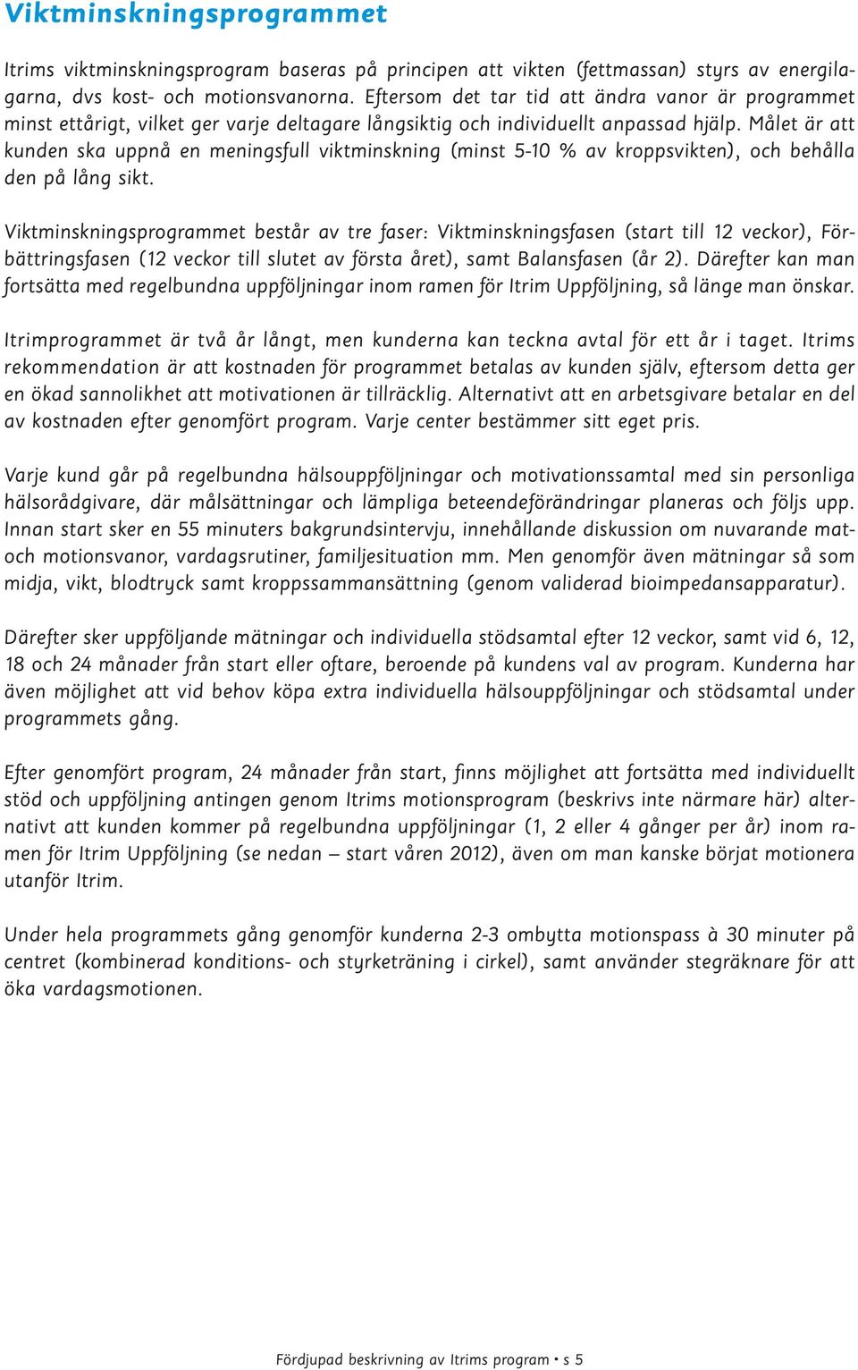 Målet är att kunden ska uppnå en meningsfull viktminskning (minst 5-10 % av kroppsvikten), och behålla den på lång sikt.