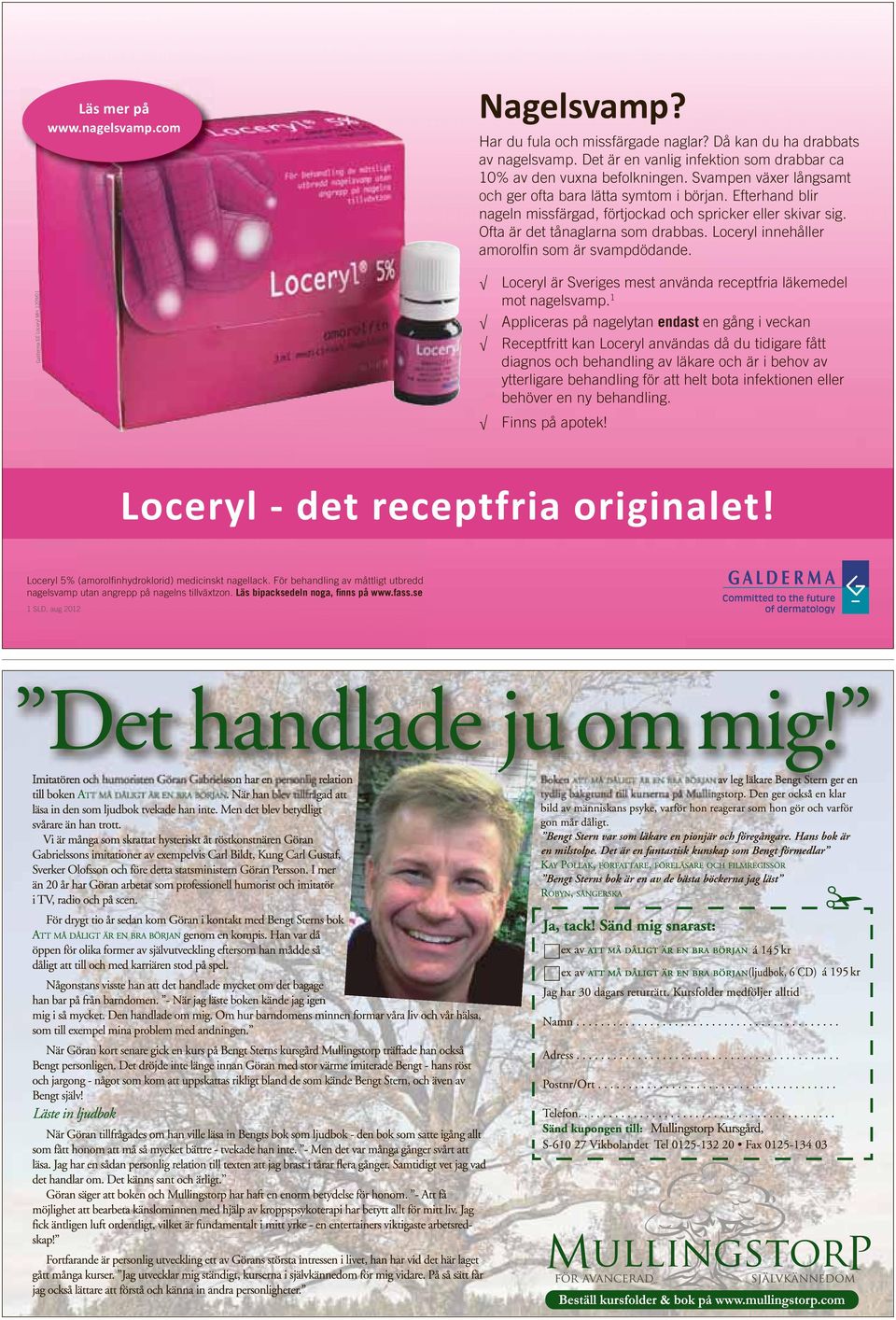 Loceryl innehåller amorolfin som är svampdödande. Galderma SE Loceryl MH 1209/01 Loceryl är Sveriges mest använda receptfria läkemedel mot nagelsvamp.