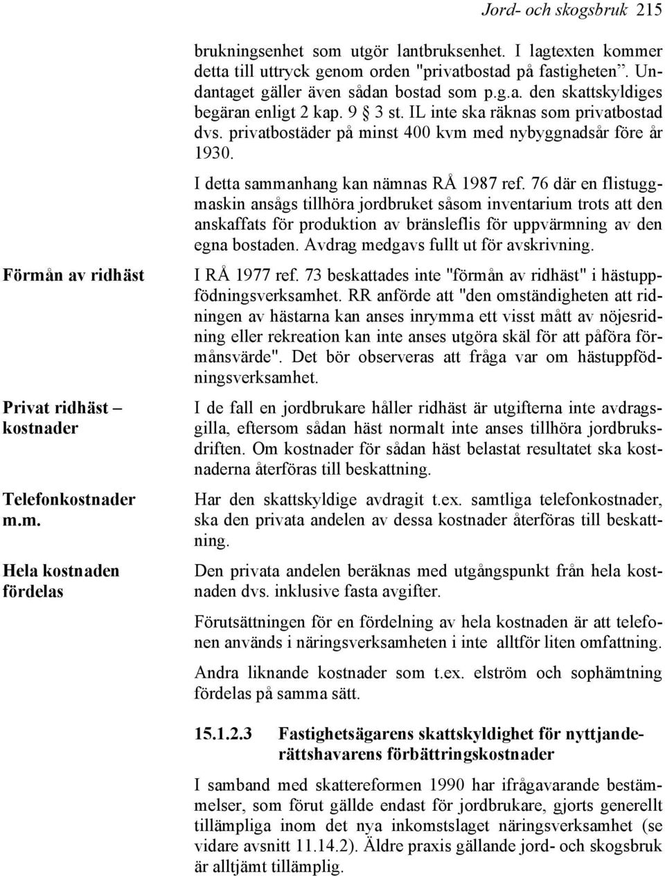 IL inte ska räknas som privatbostad dvs. privatbostäder på minst 400 kvm med nybyggnadsår före år 1930. I detta sammanhang kan nämnas RÅ 1987 ref.