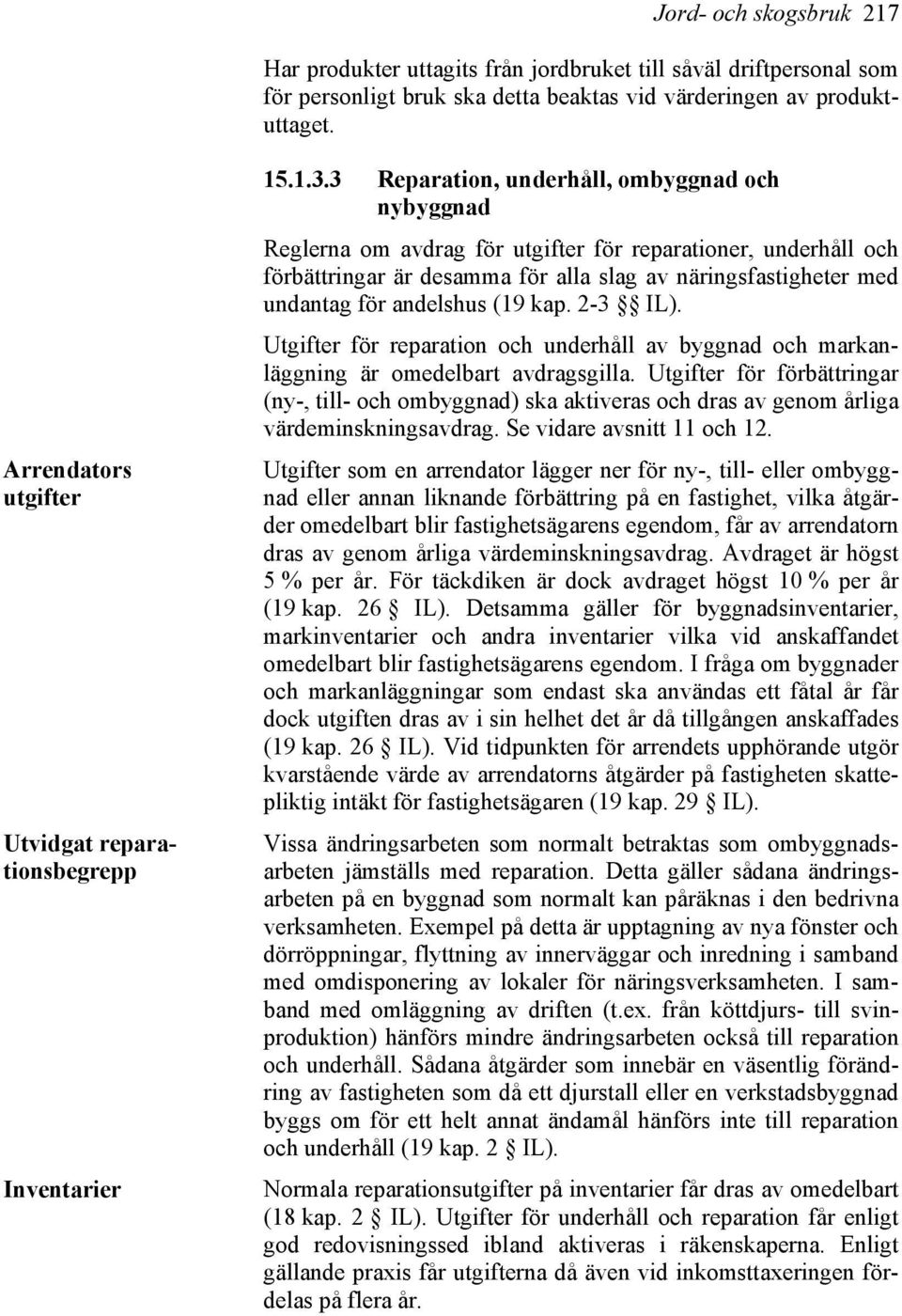 3 Reparation, underhåll, ombyggnad och nybyggnad Reglerna om avdrag för utgifter för reparationer, underhåll och förbättringar är desamma för alla slag av näringsfastigheter med undantag för