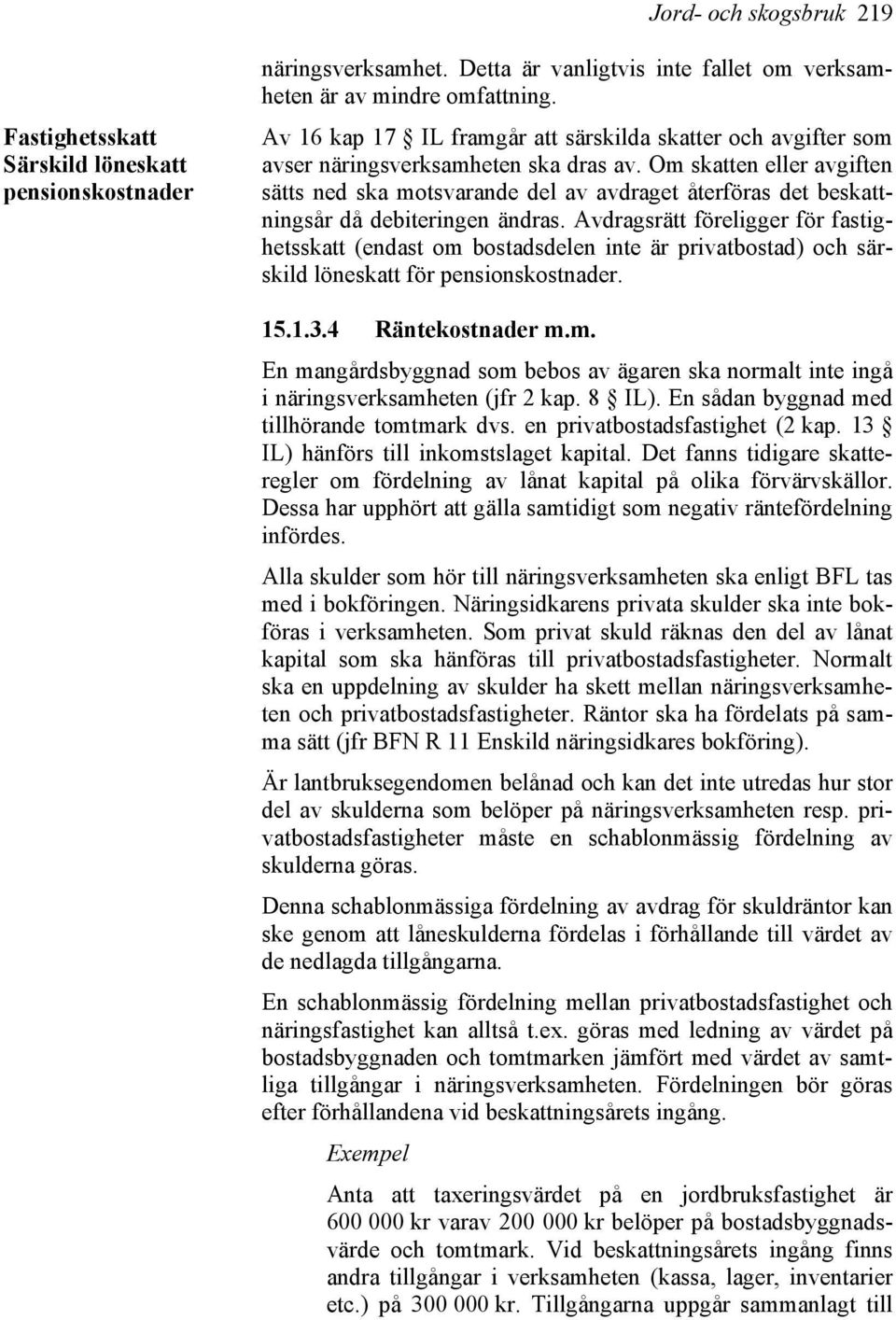 Om skatten eller avgiften sätts ned ska motsvarande del av avdraget återföras det beskattningsår då debiteringen ändras.