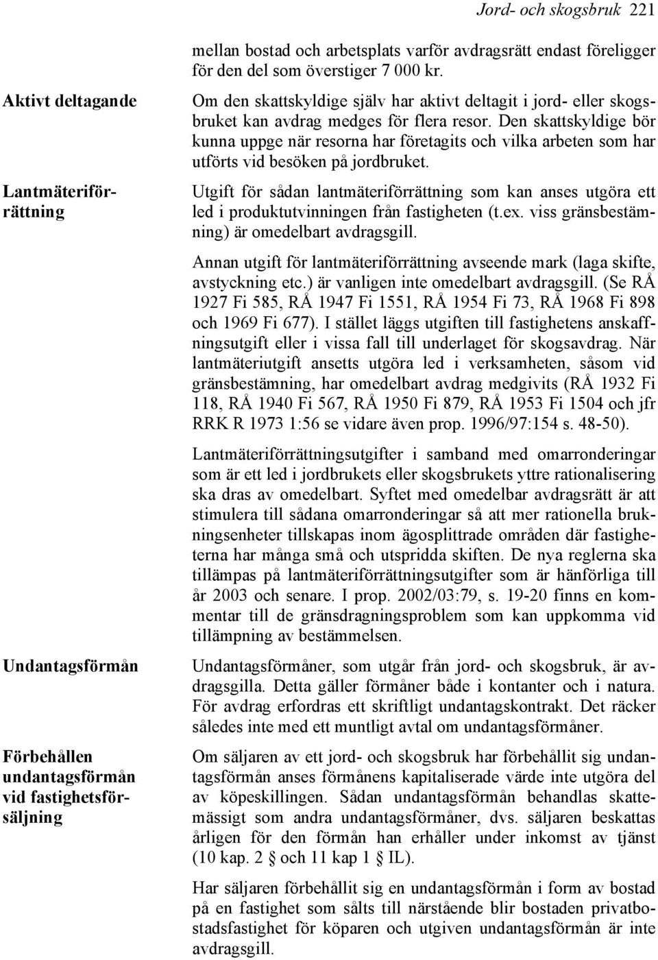 Den skattskyldige bör kunna uppge när resorna har företagits och vilka arbeten som har utförts vid besöken på jordbruket.