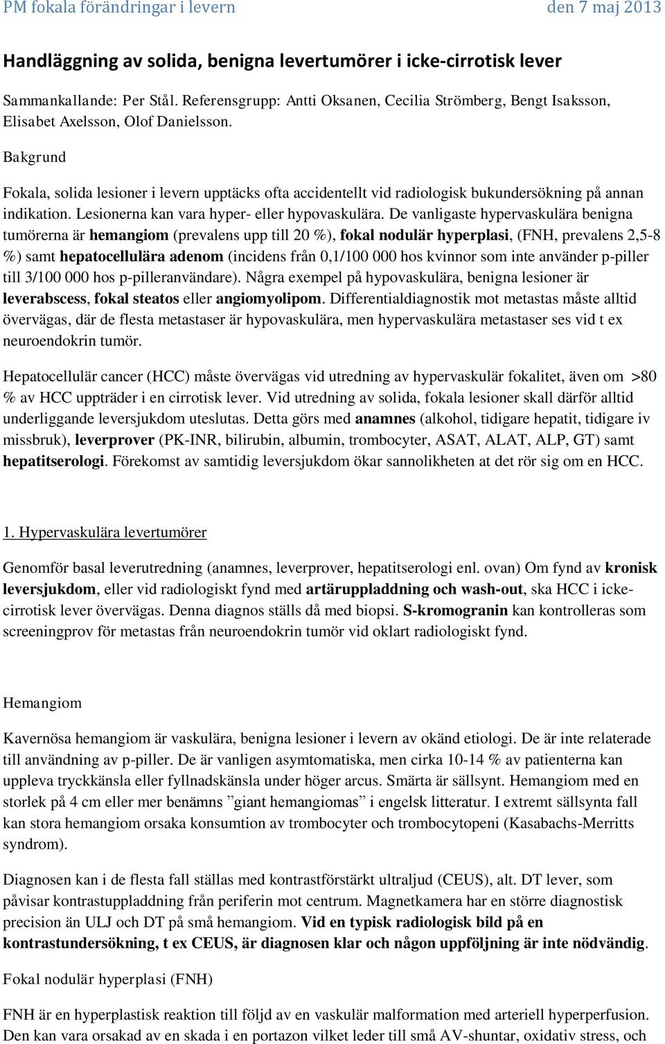 De vanligaste hypervaskulära benigna tumörerna är hemangiom (prevalens upp till 20 %), fokal nodulär hyperplasi, (FNH, prevalens 2,5-8 %) samt hepatocellulära adenom (incidens från 0,1/100 000 hos