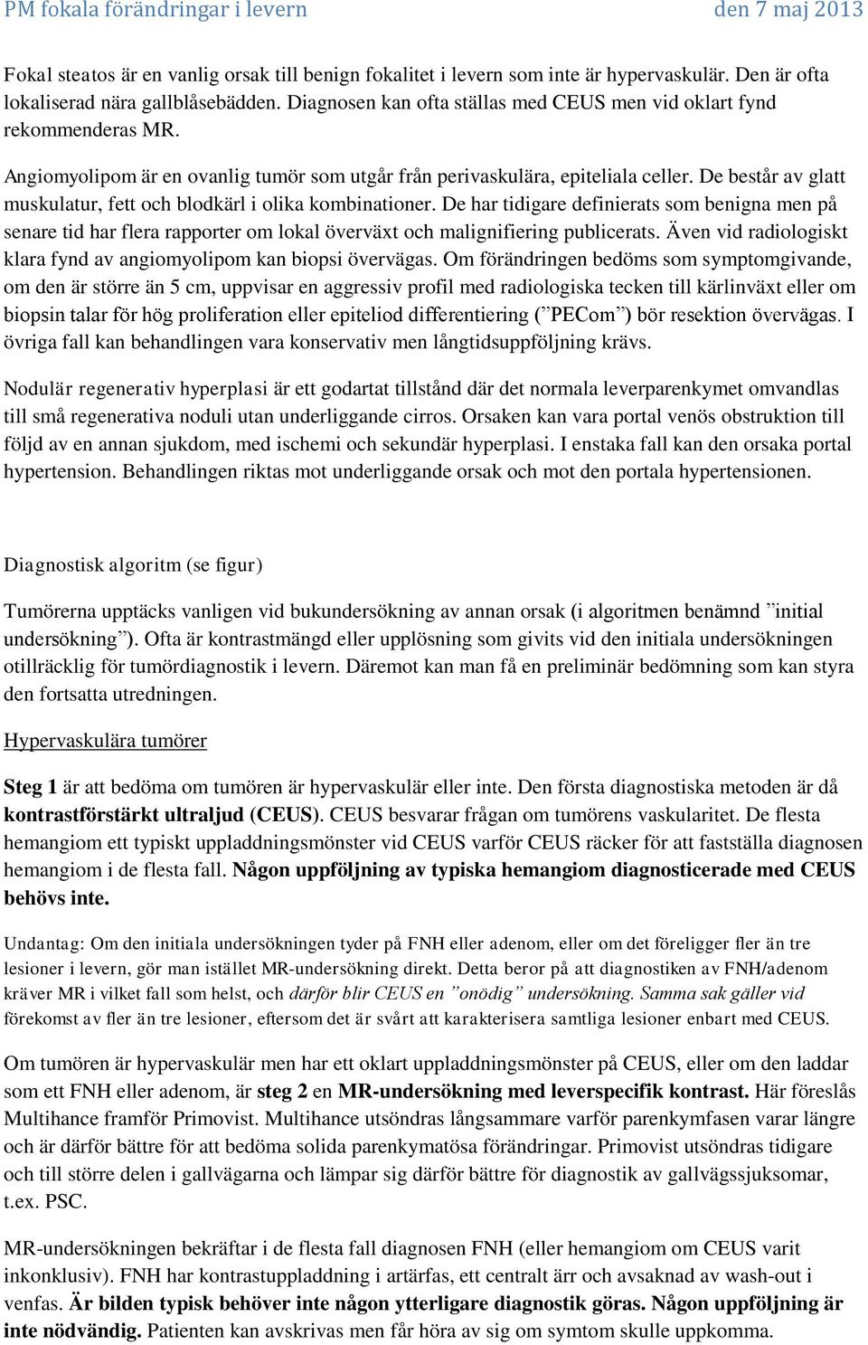 De består av glatt muskulatur, fett och blodkärl i olika kombinationer. De har tidigare definierats som benigna men på senare tid har flera rapporter om lokal överväxt och malignifiering publicerats.