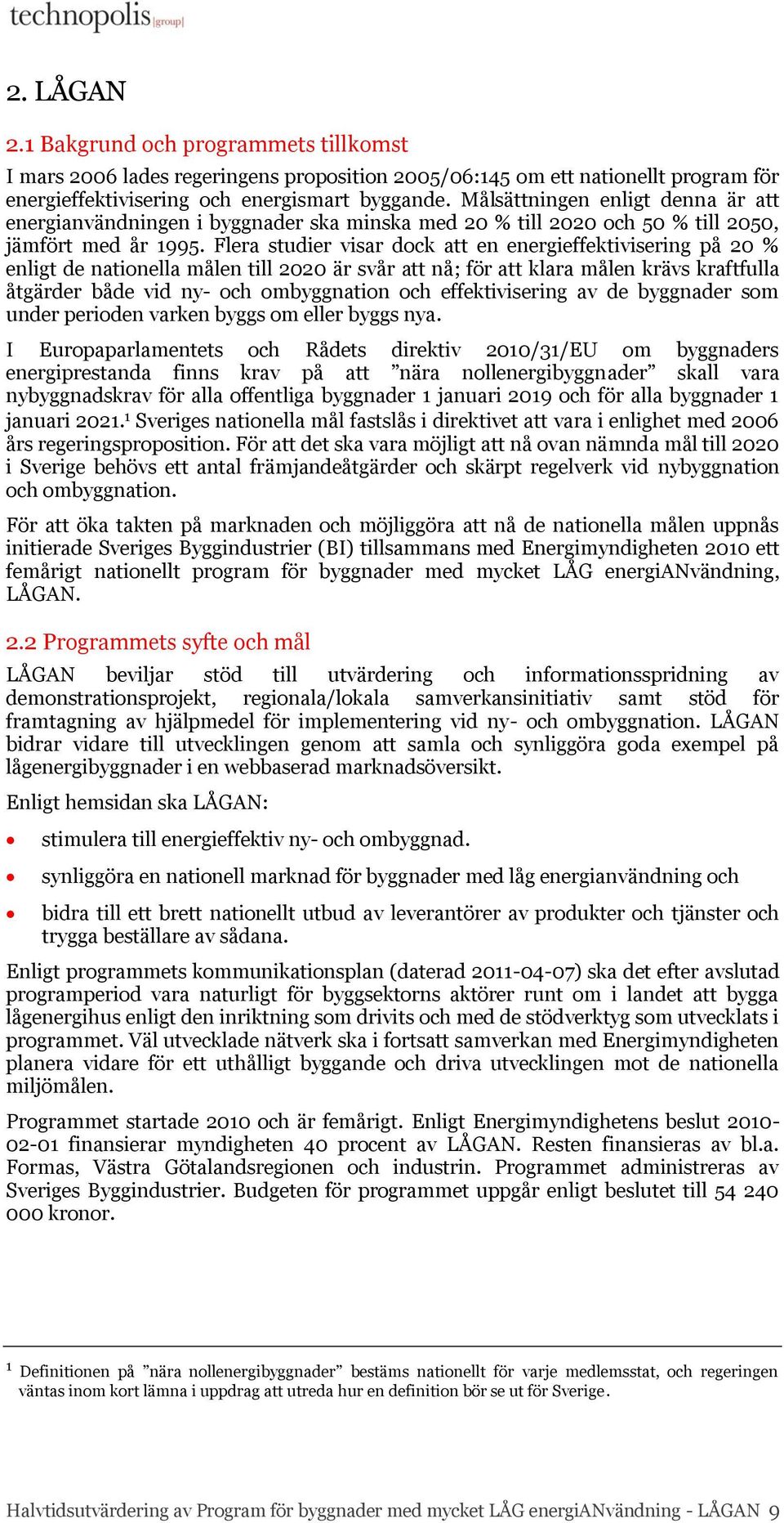 Flera studier visar dock att en energieffektivisering på 20 % enligt de nationella målen till 2020 är svår att nå; för att klara målen krävs kraftfulla åtgärder både vid ny- och ombyggnation och