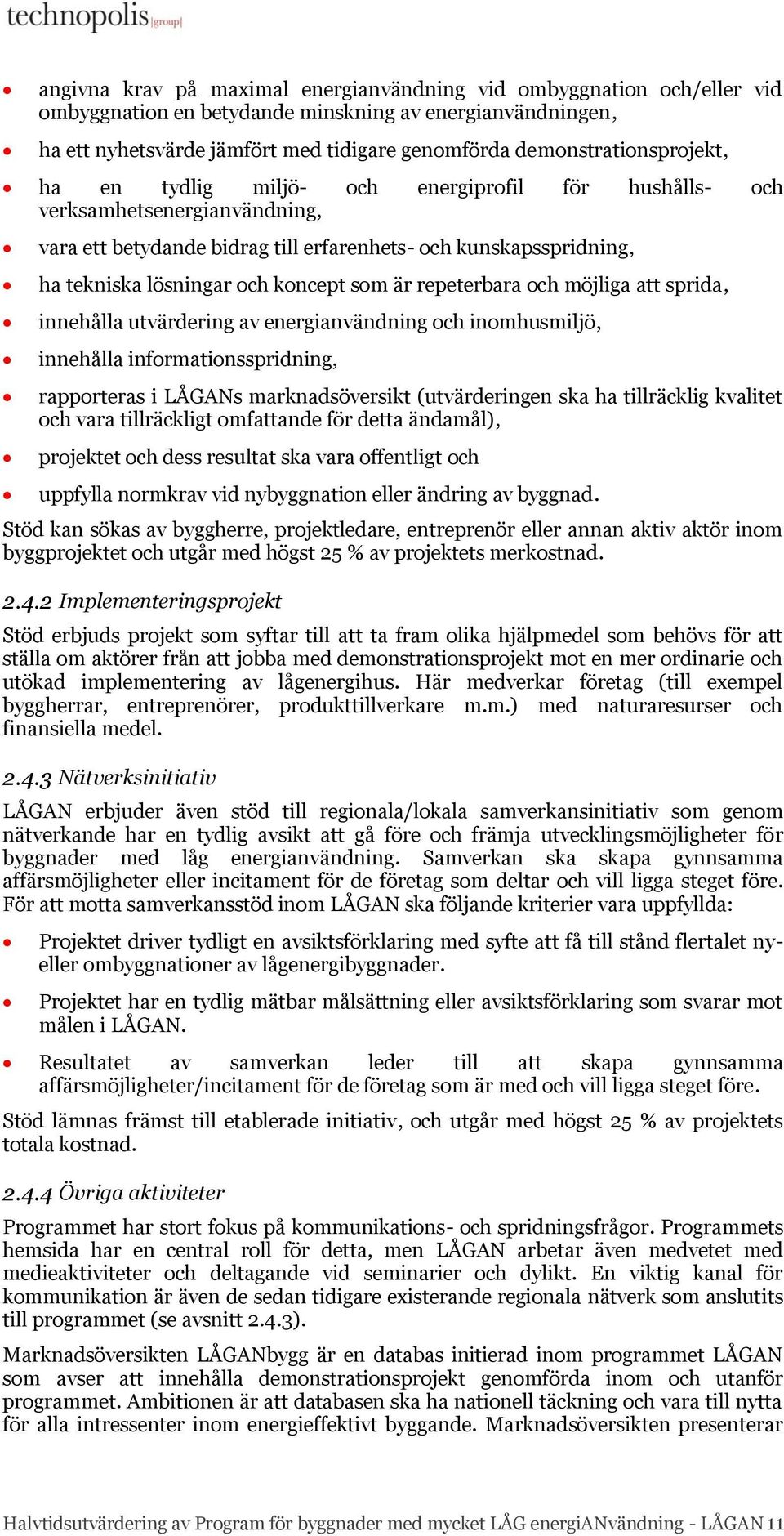 koncept som är repeterbara och möjliga att sprida, innehålla utvärdering av energianvändning och inomhusmiljö, innehålla informationsspridning, rapporteras i LÅGANs marknadsöversikt (utvärderingen