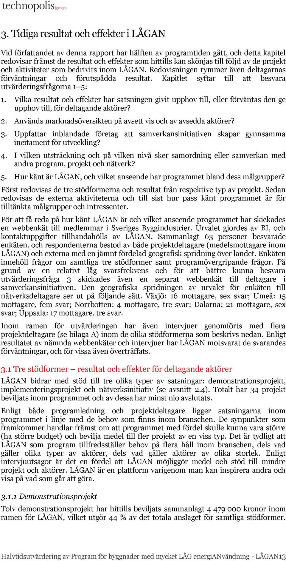 Kapitlet syftar till att besvara utvärderingsfrågorna 1 5: 1. Vilka resultat och effekter har satsningen givit upphov till, eller förväntas den ge upphov till, för deltagande aktörer? 2.