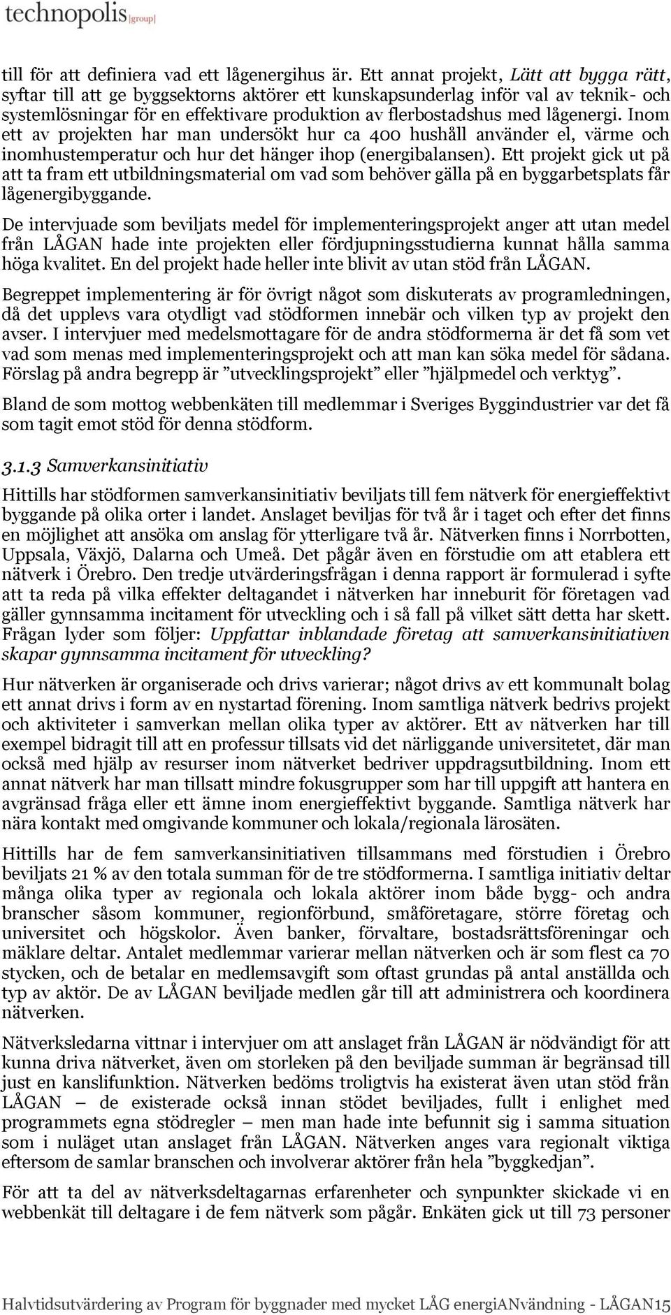 lågenergi. Inom ett av projekten har man undersökt hur ca 400 hushåll använder el, värme och inomhustemperatur och hur det hänger ihop (energibalansen).