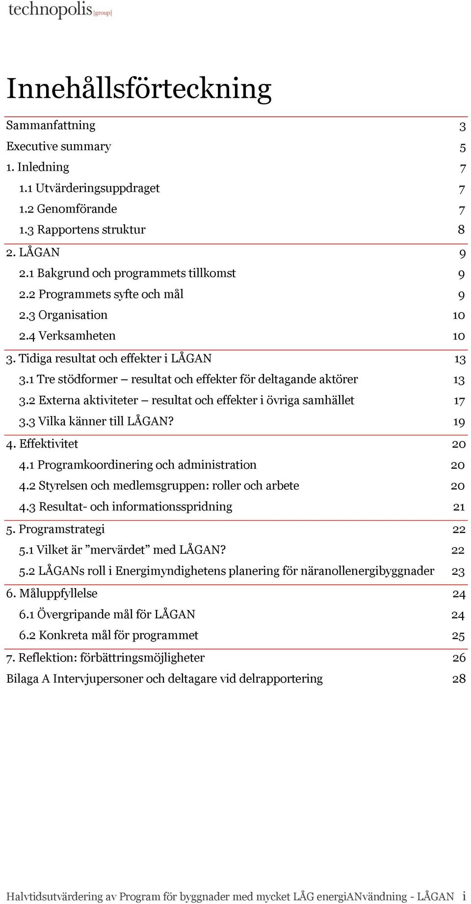 2 Externa aktiviteter resultat och effekter i övriga samhället 17 3.3 Vilka känner till LÅGAN? 19 4. Effektivitet 20 4.1 Programkoordinering och administration 20 4.