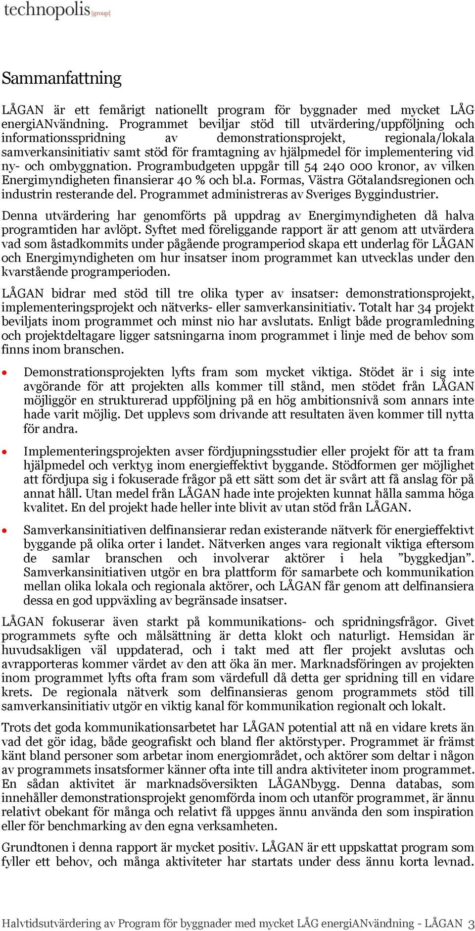 implementering vid ny- och ombyggnation. Programbudgeten uppgår till 54 240 000 kronor, av vilken Energimyndigheten finansierar 40 % och bl.a. Formas, Västra Götalandsregionen och industrin resterande del.