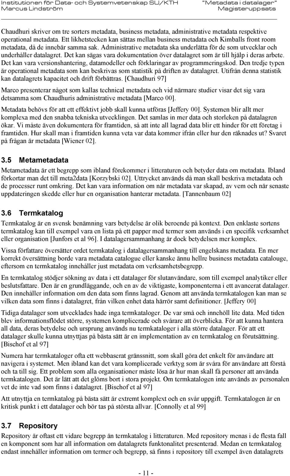 Det kan sägas vara dokumentation över datalagret som är till hjälp i deras arbete. Det kan vara versionshantering, datamodeller och förklaringar av programmeringskod.