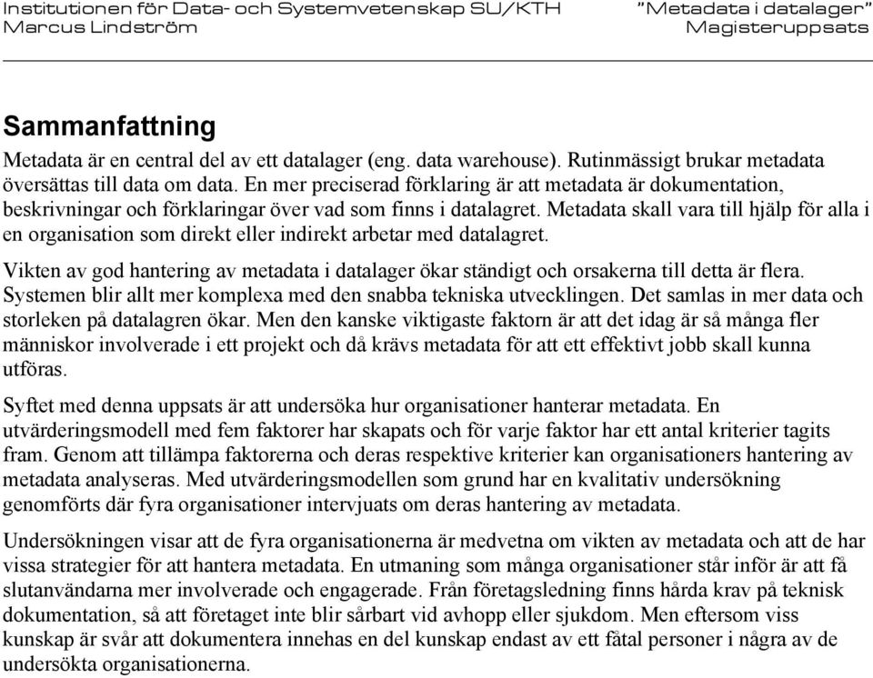 Metadata skall vara till hjälp för alla i en organisation som direkt eller indirekt arbetar med datalagret.