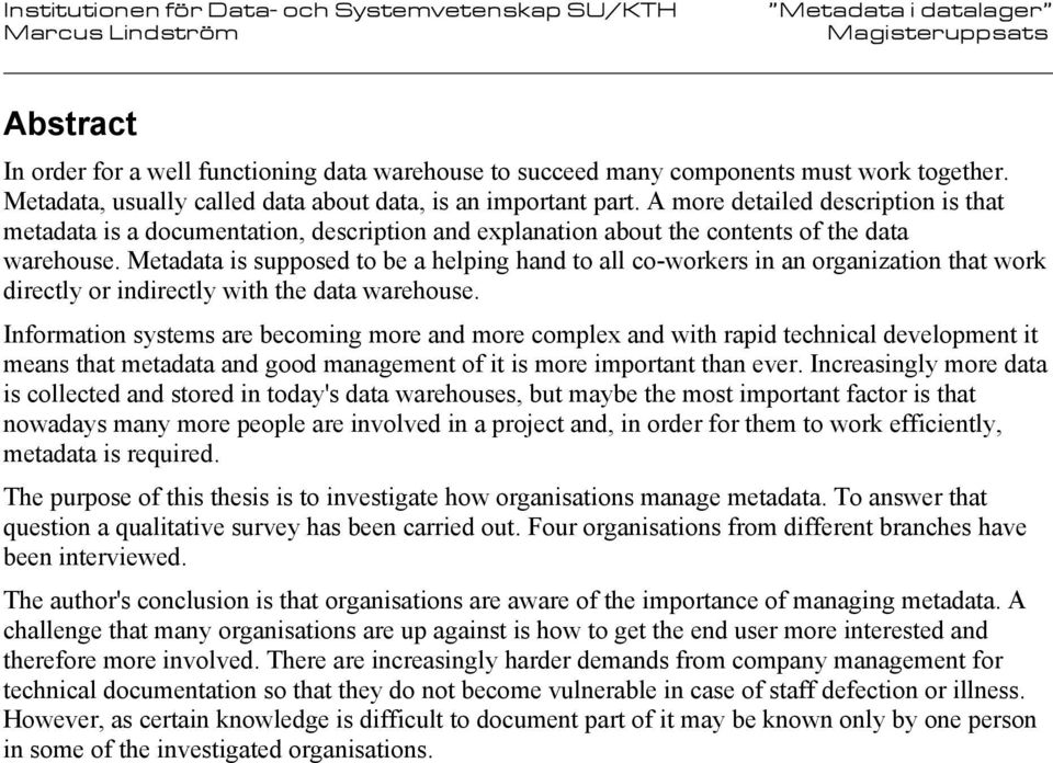 Metadata is supposed to be a helping hand to all co-workers in an organization that work directly or indirectly with the data warehouse.