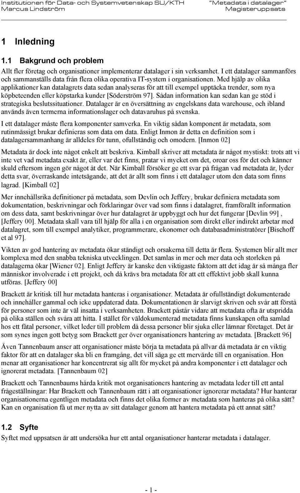 Med hjälp av olika applikationer kan datalagrets data sedan analyseras för att till exempel upptäcka trender, som nya köpbeteenden eller köpstarka kunder [Söderström 97].