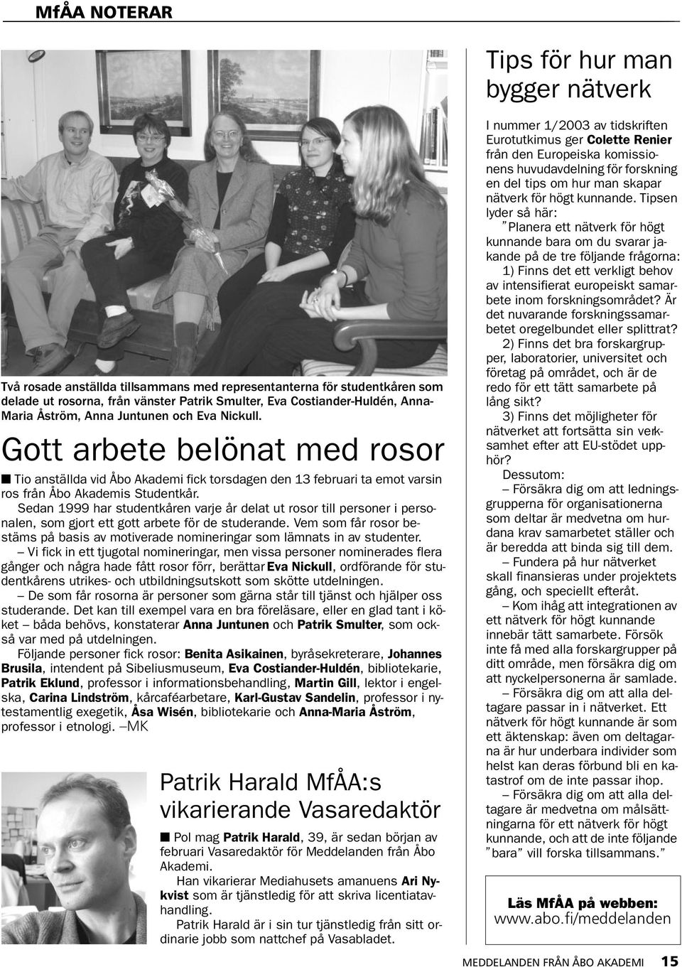 Sedan 1999 har studentkåren varje år delat ut rosor till personer i personalen, som gjort ett gott arbete för de studerande.