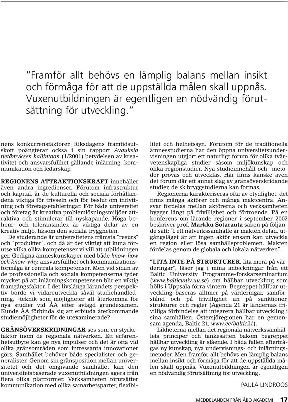 Riksdagens framtidsutskott poängterar också i sin rapport Avauksia tietämyksen hallintaan (1/2001) betydelsen av kreativitet och ansvarsfullhet gällande inlärning, kommunikation och ledarskap.