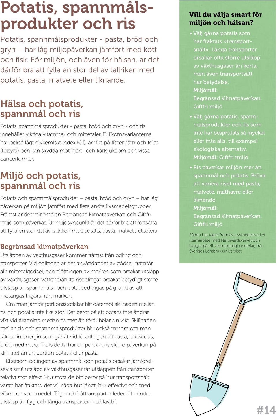 Hälsa och potatis, spannmål och ris Potatis, spannmålsprodukter - pasta, bröd och gryn - och ris innehåller viktiga vitaminer och mineraler.