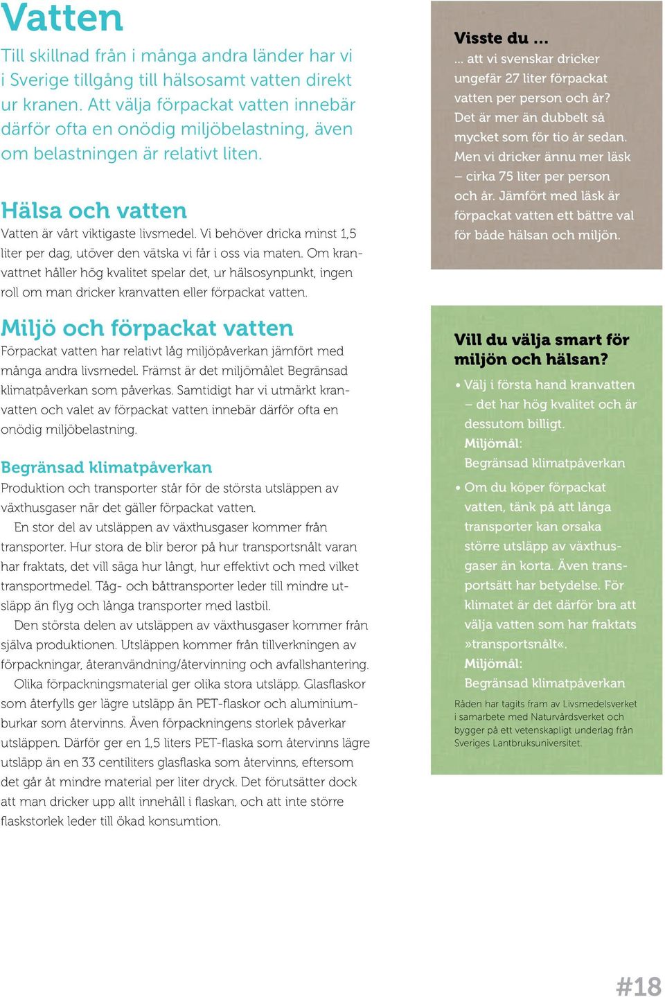 Vi behöver dricka minst 1,5 liter per dag, utöver den vätska vi får i oss via maten.