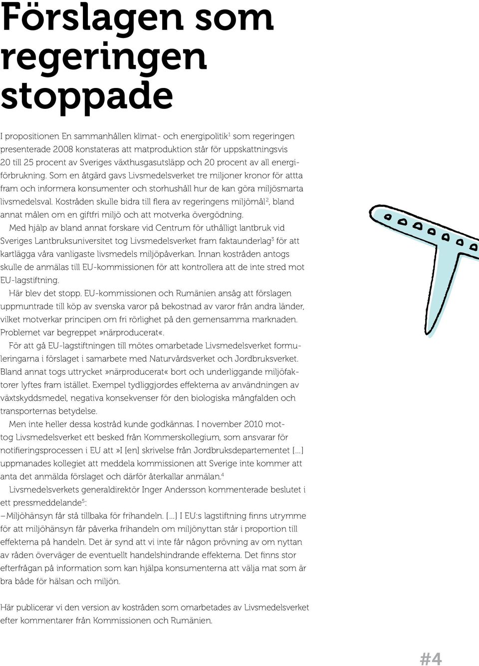 Som en åtgärd gavs Livsmedelsverket tre miljoner kronor för attta fram och informera konsumenter och storhushåll hur de kan göra miljösmarta livsmedelsval.