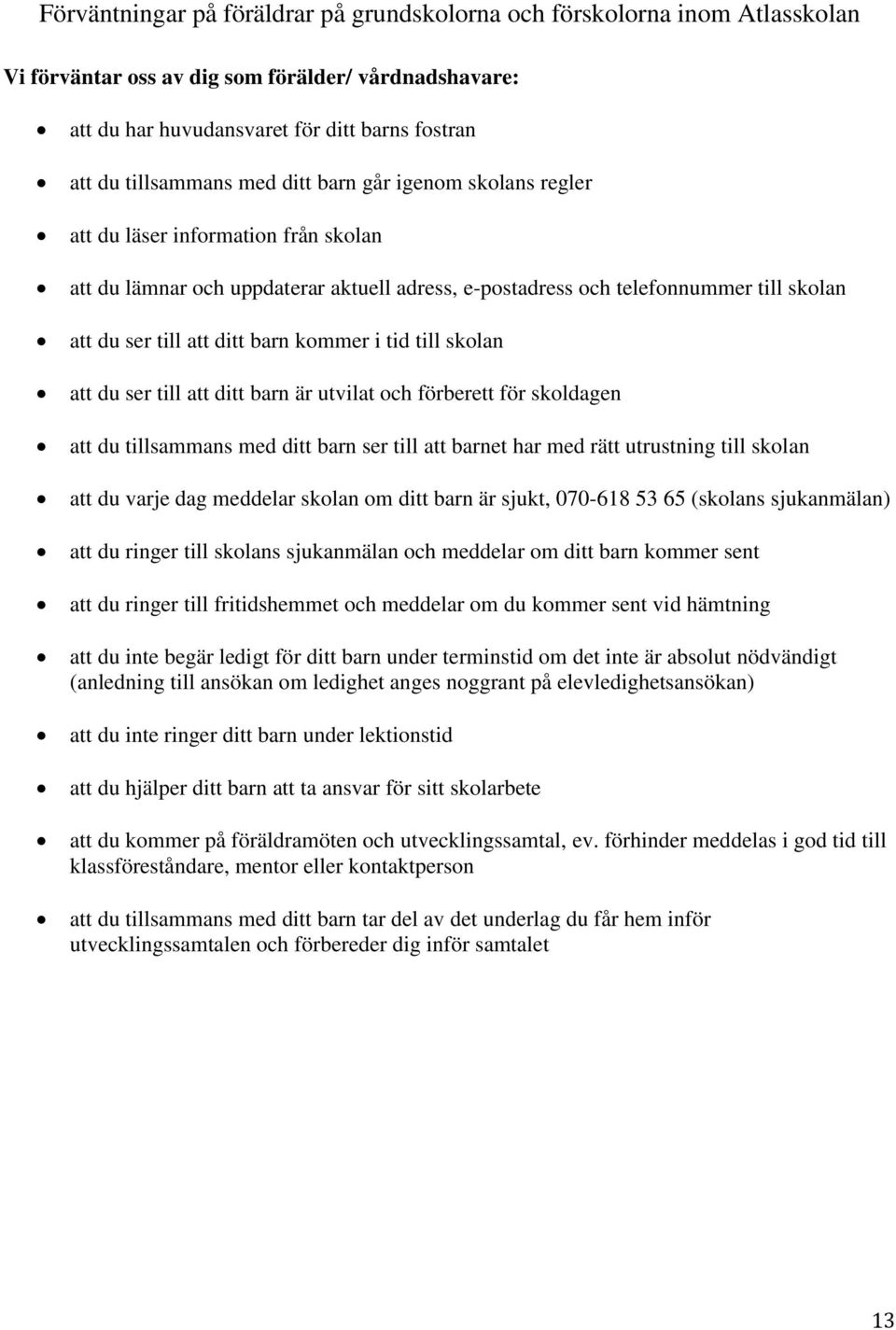 kommer i tid till skolan att du ser till att ditt barn är utvilat och förberett för skoldagen att du tillsammans med ditt barn ser till att barnet har med rätt utrustning till skolan att du varje dag