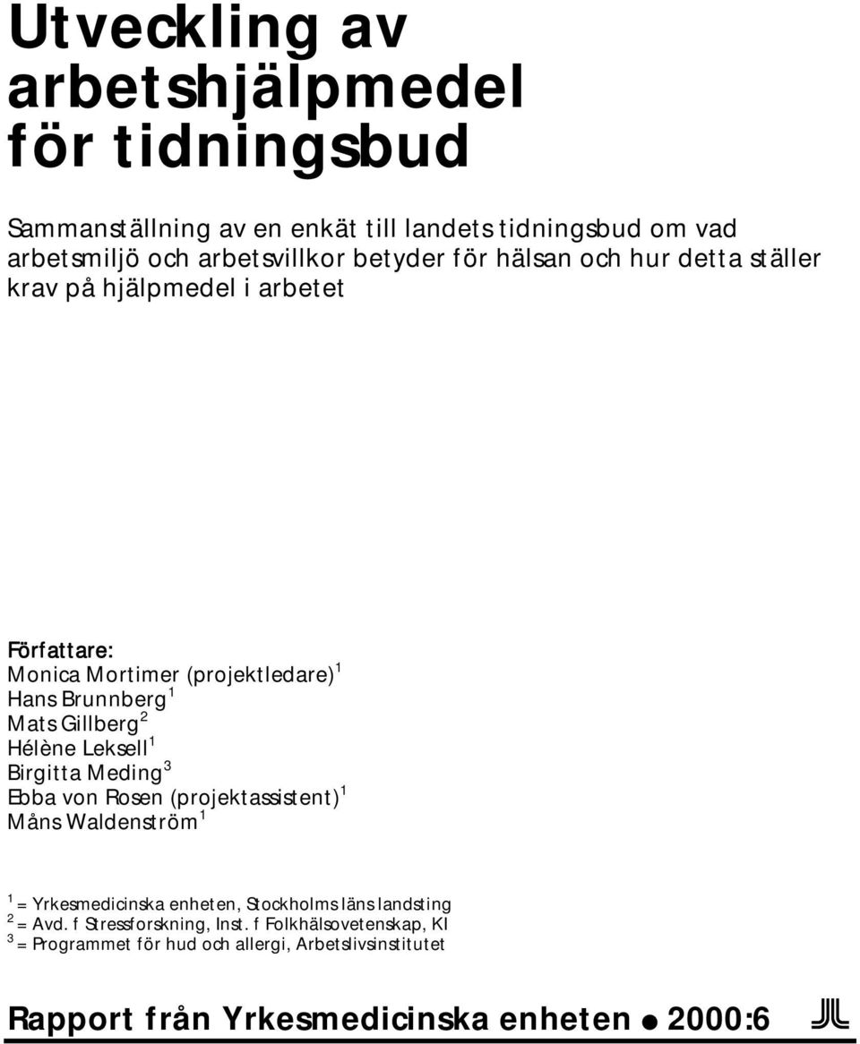 Hélène Leksell 1 Birgitta Meding 3 Ebba von Rosen (projektassistent) 1 Måns Waldenström 1 1 = Yrkesmedicinska enheten, Stockholms läns landsting 2