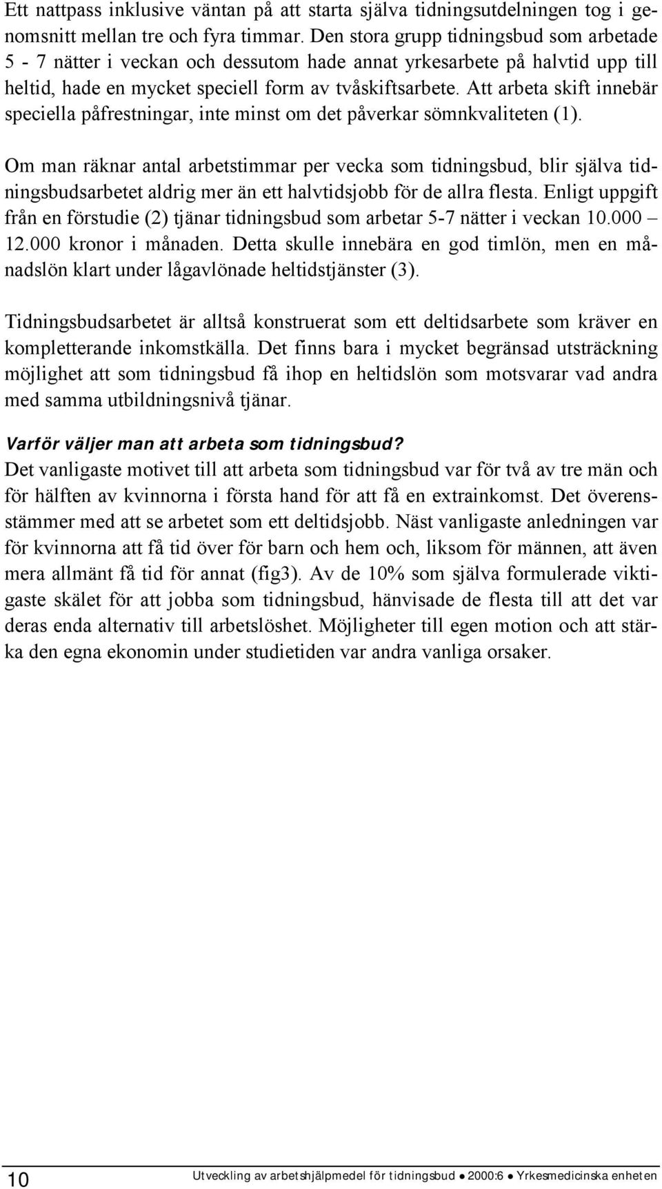 Att arbeta skift innebär speciella påfrestningar, inte minst om det påverkar sömnkvaliteten (1).