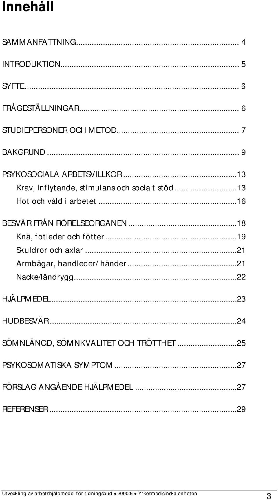 ..16 BESVÄR FRÅN RÖRELSEORGANEN...18 Knä, fotleder och fötter...19 Skuldror och axlar...21 Armbågar, handleder/ händer.