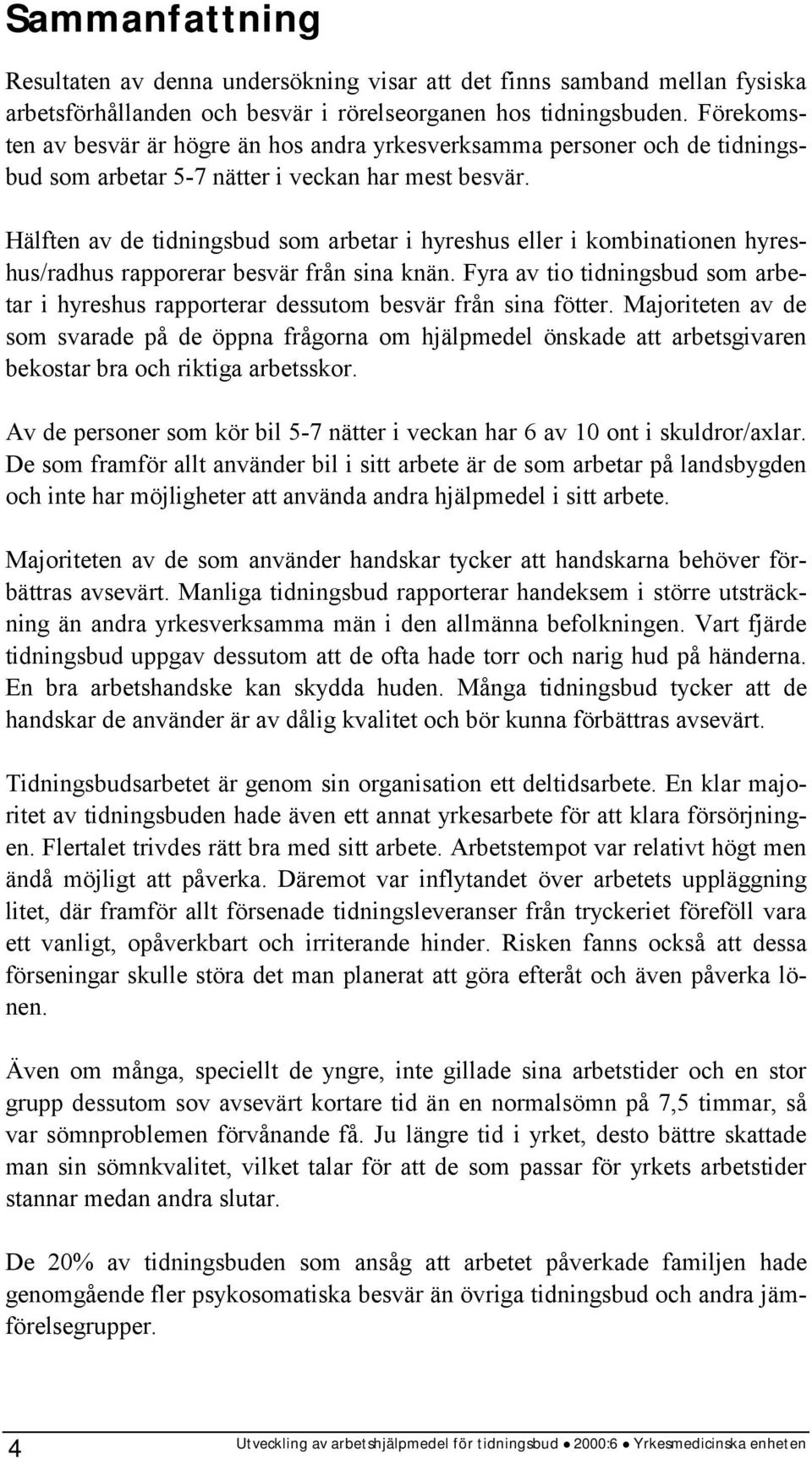 Hälften av de tidningsbud som arbetar i hyreshus eller i kombinationen hyreshus/radhus rapporerar besvär från sina knän.