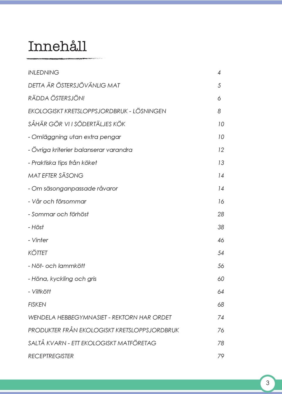 12 - Praktiska tips från köket 13 MAT EFTER SÄSONG 14 - Om säsonganpassade råvaror 14 - Vår och försommar 16 - Sommar och förhöst 28 - Höst 38 - Vinter 46