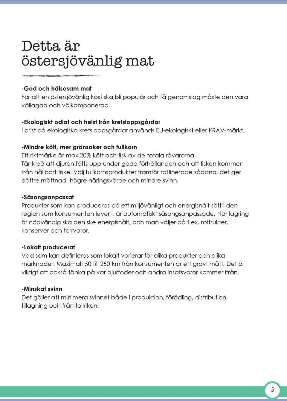 -Mindre kött, mer grönsaker och fullkorn Ett riktmärke är max 20% kött och fisk av de totala råvarorna. Tänk på att djuren fötts upp under goda förhållanden och att fisken kommer från hållbart fiske.