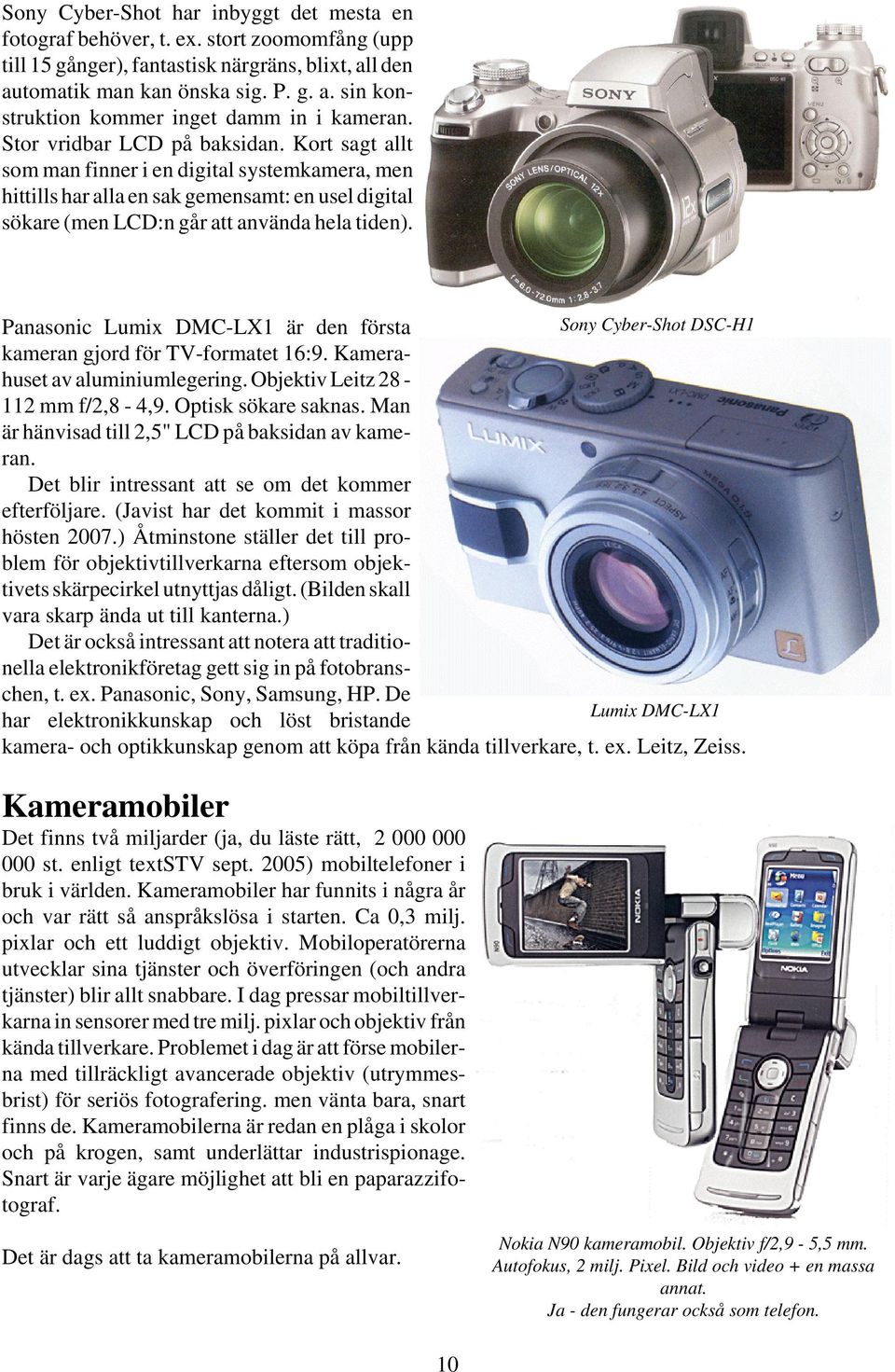 Panasonic Lumix DMC-LX1 är den första Sony Cyber-Shot DSC-H1 kameran gjord för TV-formatet 16:9. Kamerahuset av aluminiumlegering. Objektiv Leitz 28-112 mm f/2,8-4,9. Optisk sökare saknas.