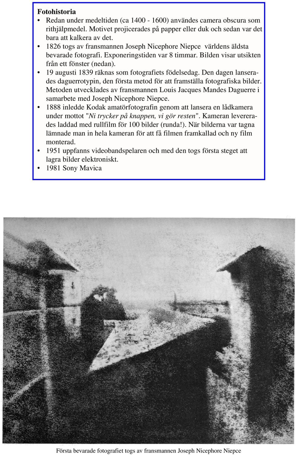 19 augusti 1839 räknas som fotografiets födelsedag. Den dagen lanserades daguerrotypin, den första metod för att framställa fotografiska bilder.