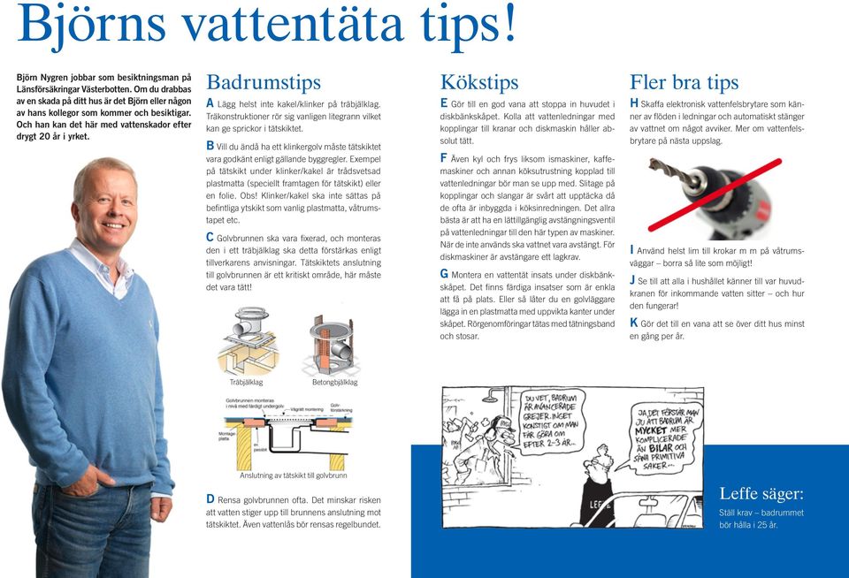 Badrumstips A Lägg helst inte kakel/klinker på träbjälklag. Träkonstruktioner rör sig vanligen litegrann vilket kan ge sprickor i tätskiktet.