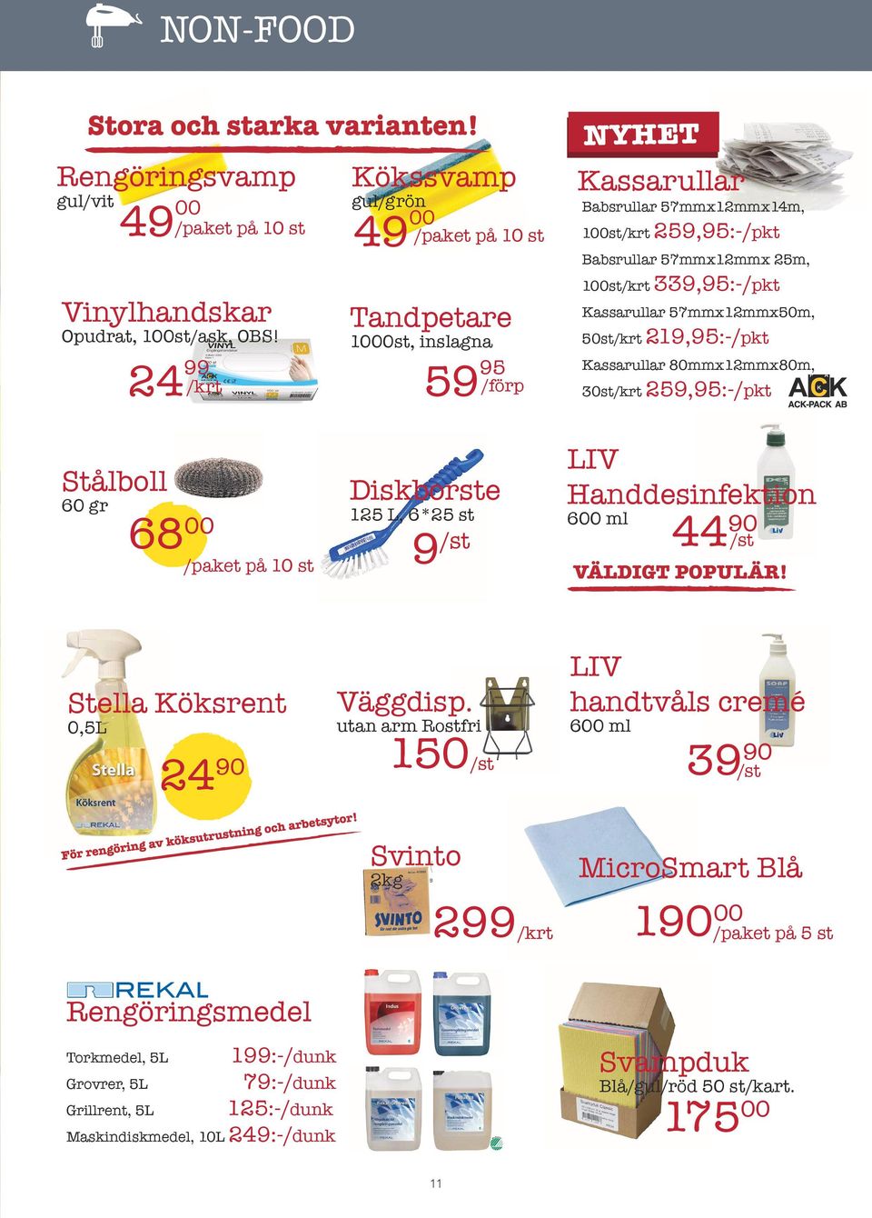 339,95:-/pkt Kassarullar 57mmx12mmx50m, 50st/krt 219,95:-/pkt Kassarullar 80mmx12mmx80m, 30st/krt 259,95:-/pkt Stålboll 60 gr 68 00 /paket på 10 st Diskborste 125 L, 6*25 st 9 /st LIV