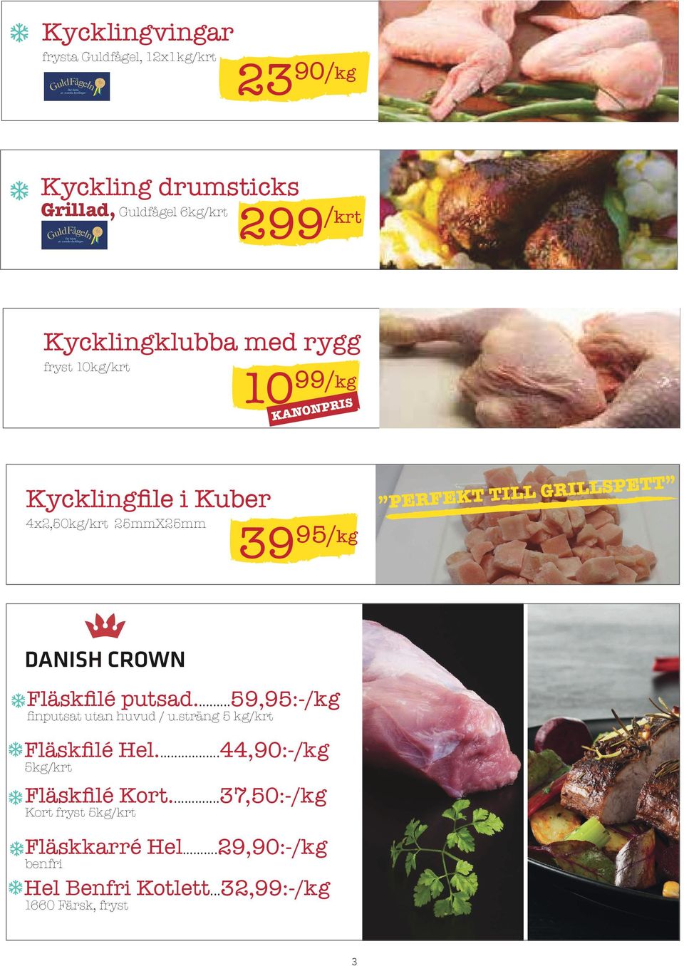 putsad...59,95:-/kg finputsat utan huvud / u.sträng 5 kg/krt Fläskfilé Hel...44,90:-/kg 5kg/krt Fläskfilé Kort.