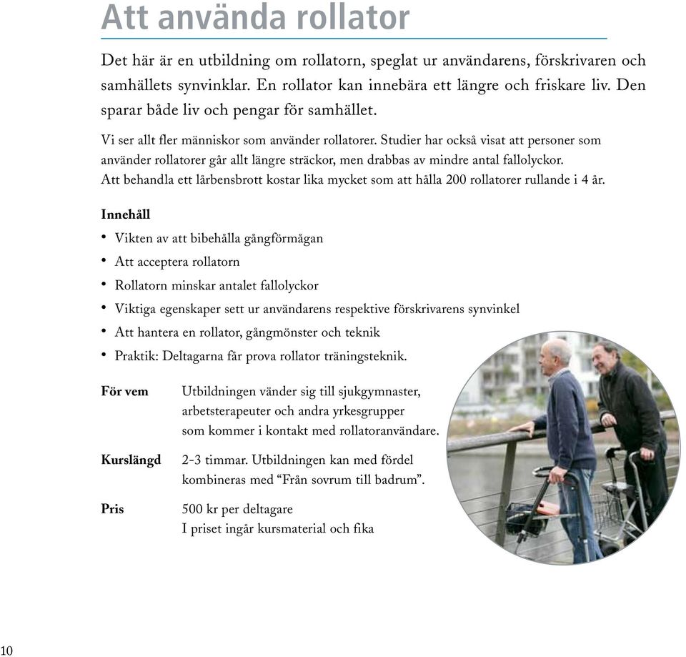 Studier har också visat att personer som använder rollatorer går allt längre sträckor, men drabbas av mindre antal fallolyckor.