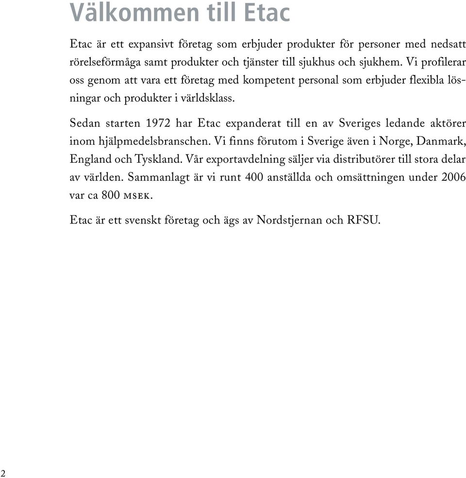 Sedan starten 1972 har Etac expanderat till en av Sveriges ledande aktörer inom hjälpmedelsbranschen.