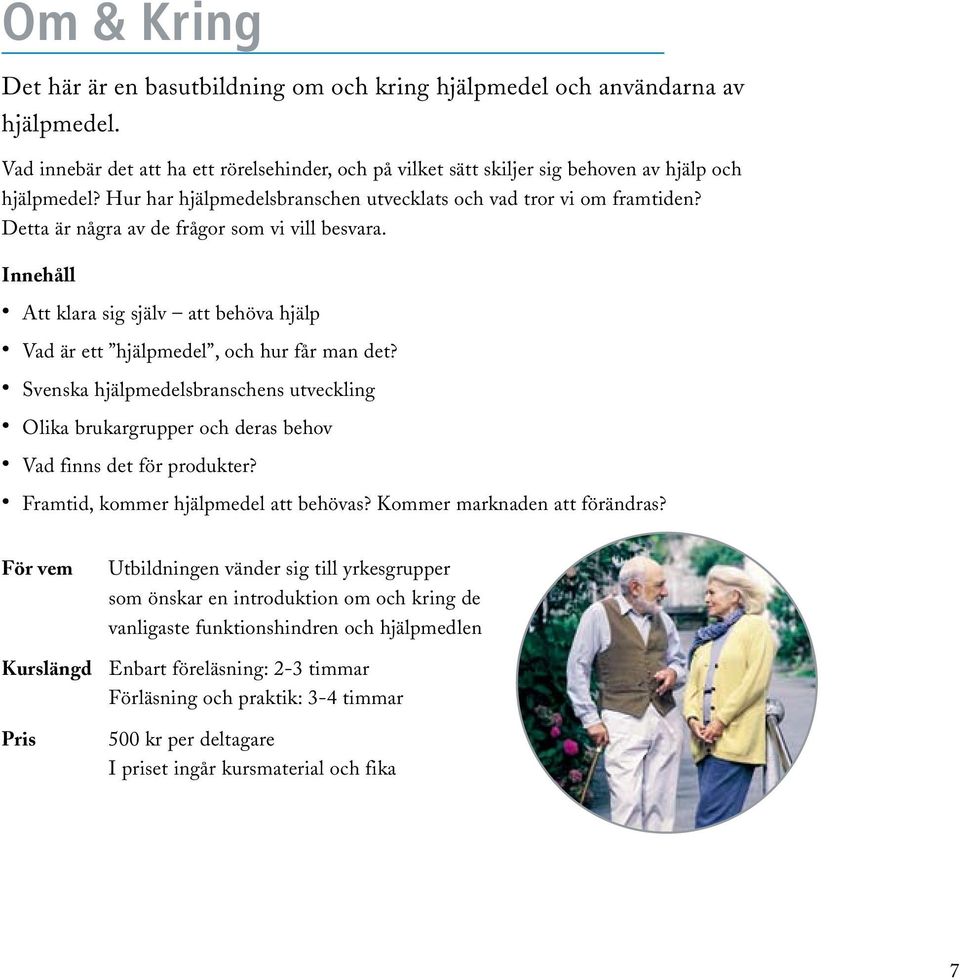 Innehåll Att klara sig själv att behöva hjälp Vad är ett hjälpmedel, och hur får man det? Svenska hjälpmedelsbranschens utveckling Olika brukargrupper och deras behov Vad finns det för produkter?