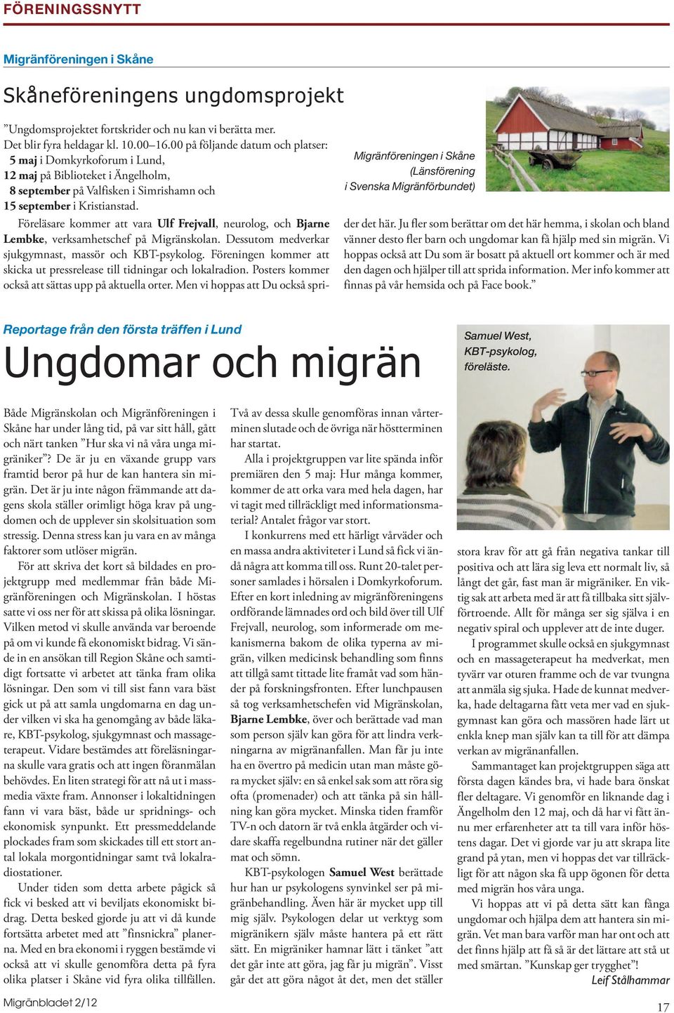 00 på följande datum och platser: 5 maj i Domkyrkoforum i Lund, 12 maj på Biblioteket i Ängelholm, 8 september på Valfisken i Simrishamn och 15 september i Kristianstad.