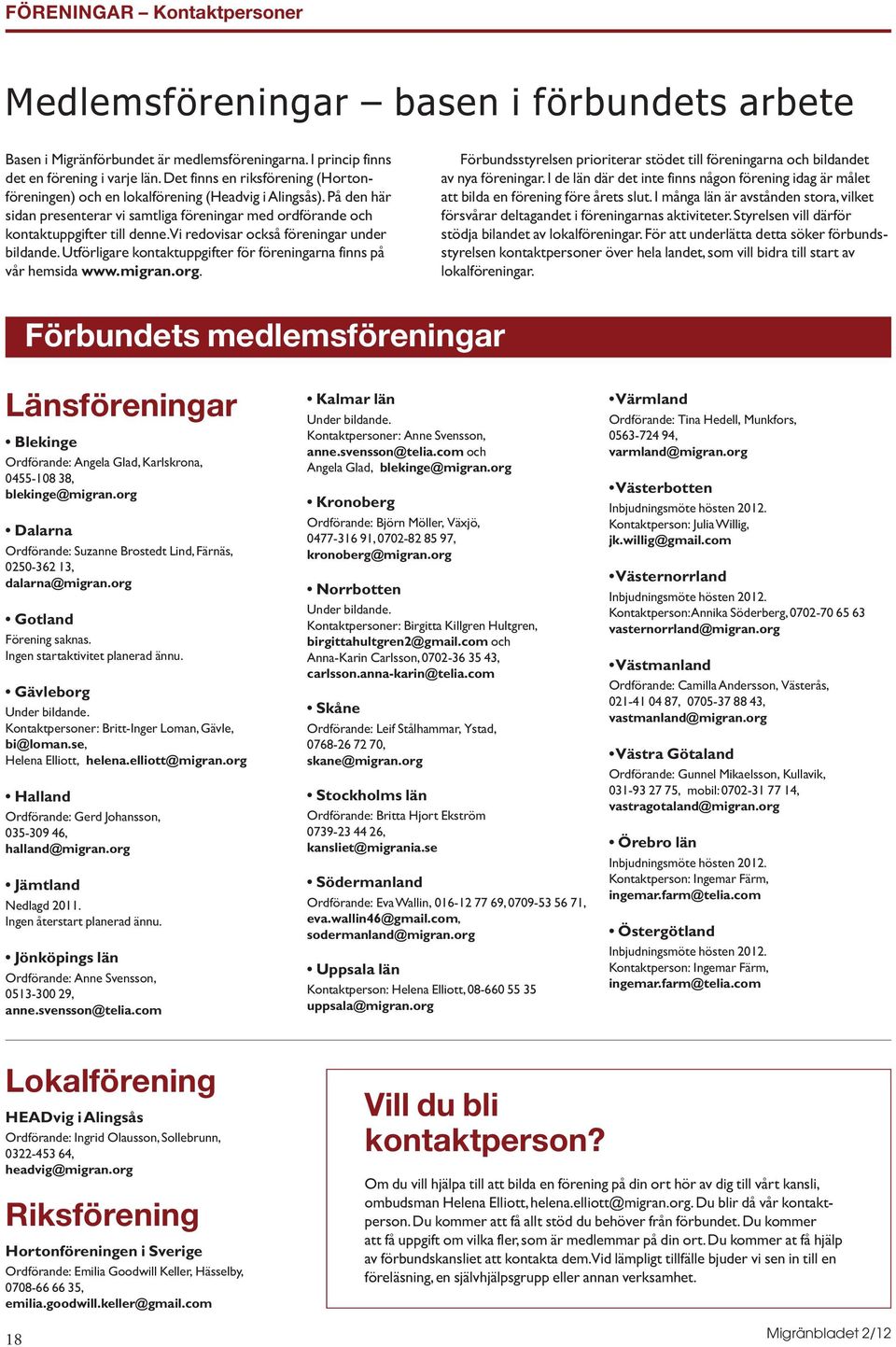 vi redovisar också föreningar under bildande.utförligare kontaktuppgifter för föreningarna finns på vår hemsida www.migran.org.