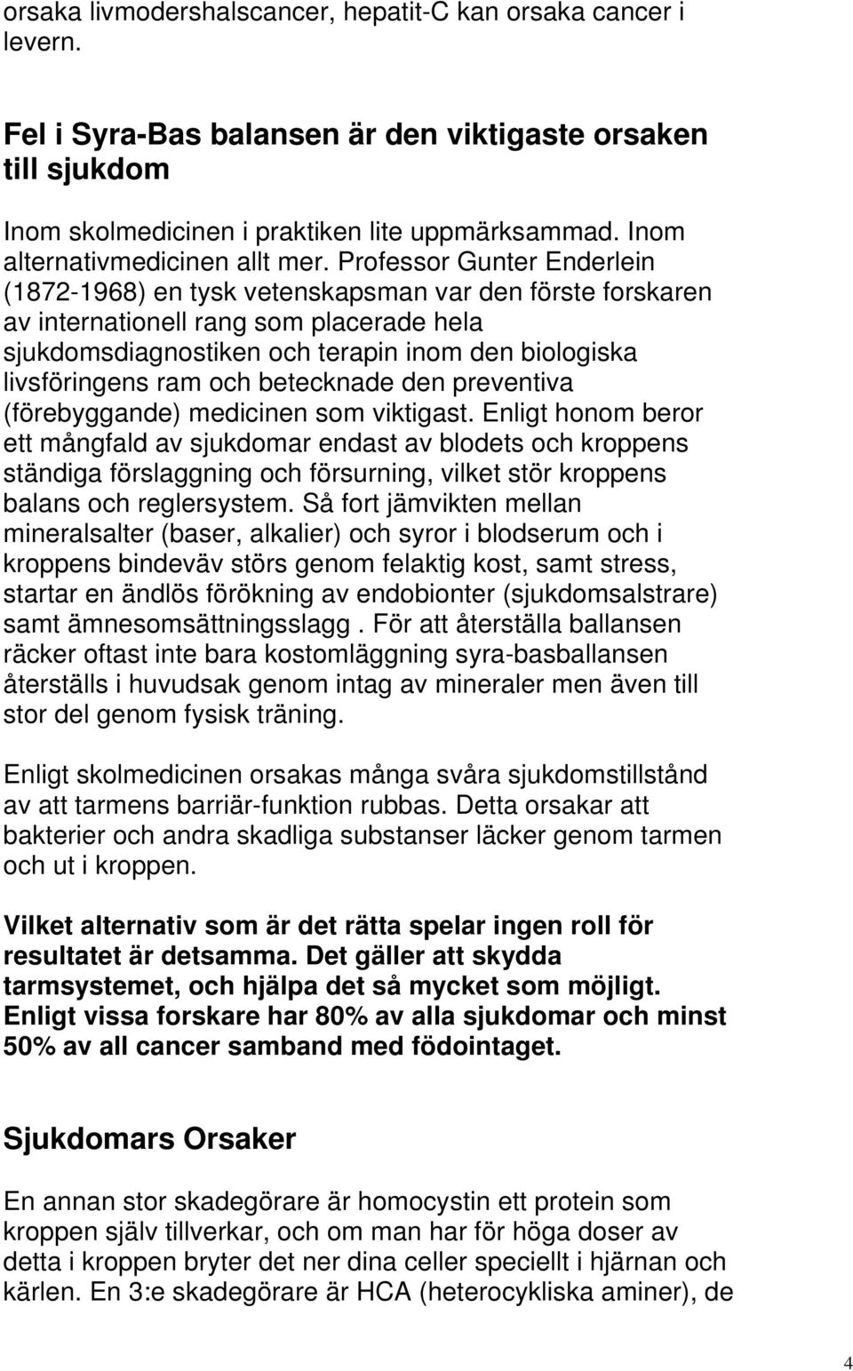 Professor Gunter Enderlein (1872-1968) en tysk vetenskapsman var den förste forskaren av internationell rang som placerade hela sjukdomsdiagnostiken och terapin inom den biologiska livsföringens ram