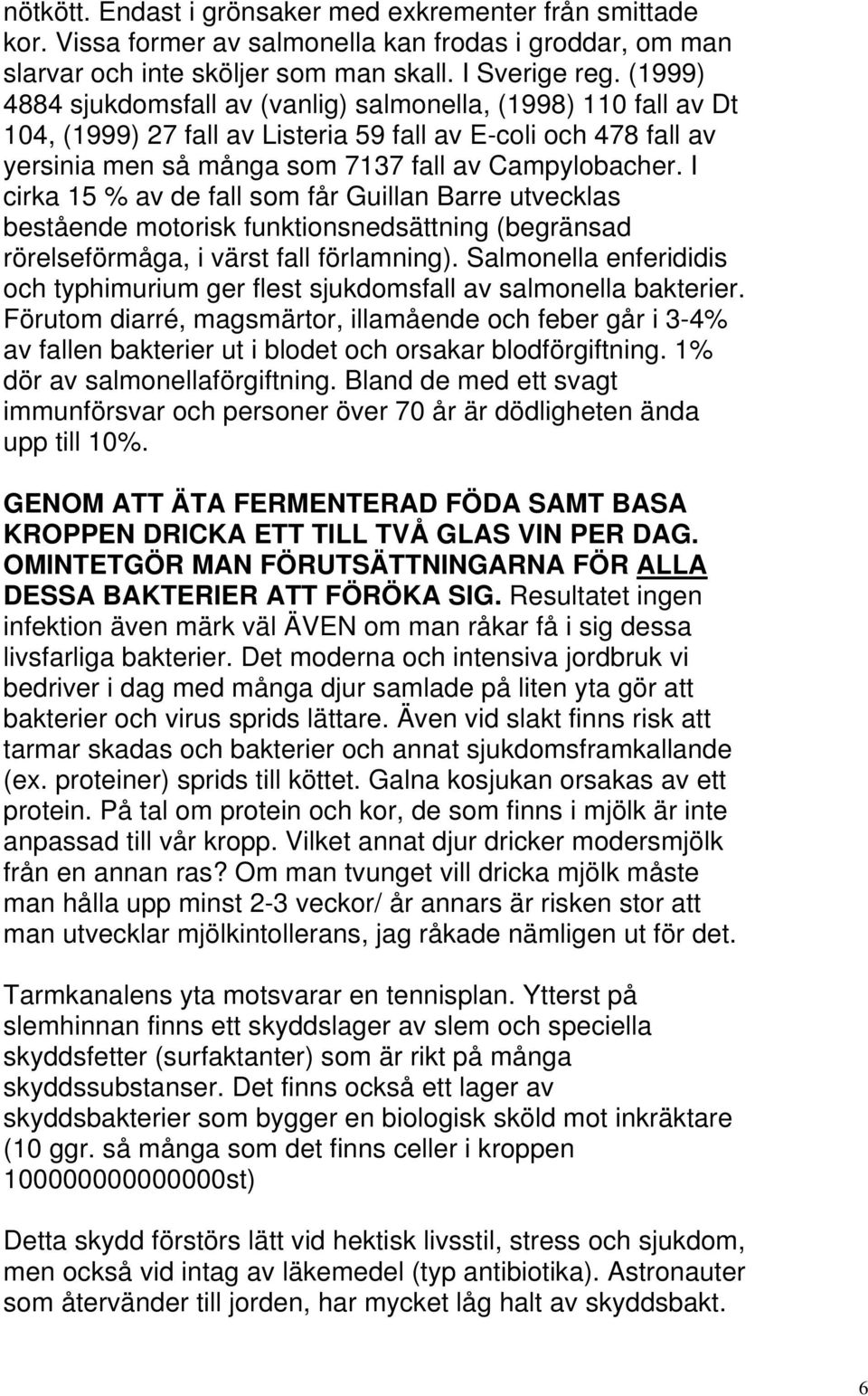 I cirka 15 % av de fall som får Guillan Barre utvecklas bestående motorisk funktionsnedsättning (begränsad rörelseförmåga, i värst fall förlamning).