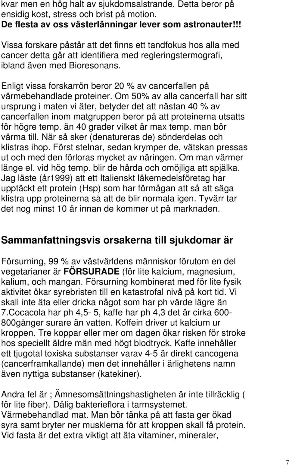 Enligt vissa forskarrön beror 20 % av cancerfallen på värmebehandlade proteiner.