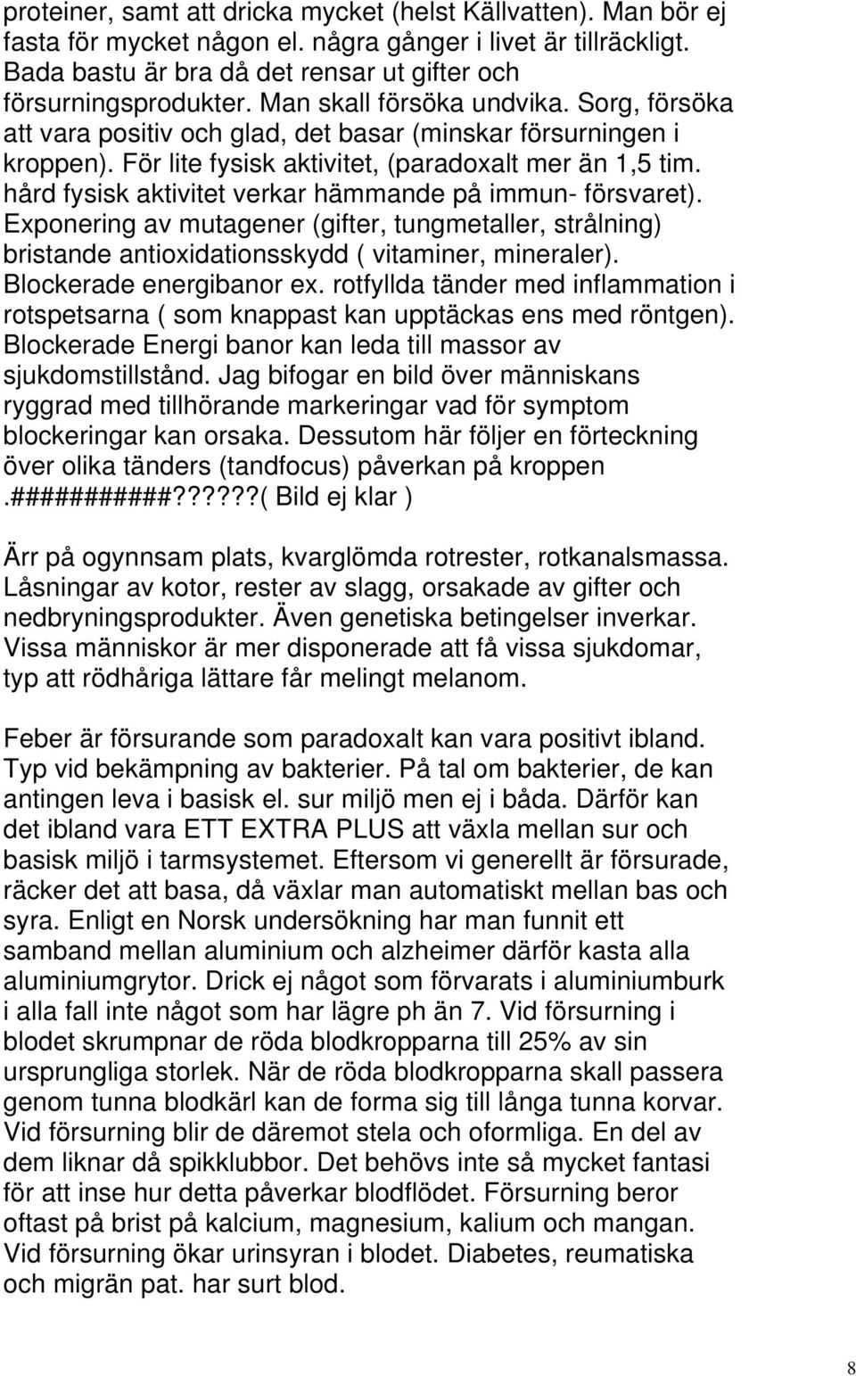 hård fysisk aktivitet verkar hämmande på immun- försvaret). Exponering av mutagener (gifter, tungmetaller, strålning) bristande antioxidationsskydd ( vitaminer, mineraler). Blockerade energibanor ex.