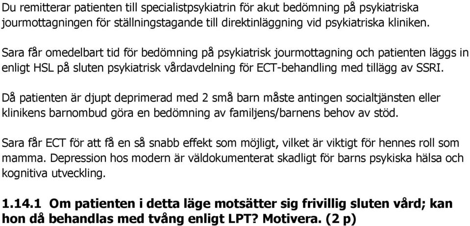 Då patienten är djupt deprimerad med 2 små barn måste antingen socialtjänsten eller klinikens barnombud göra en bedömning av familjens/barnens behov av stöd.