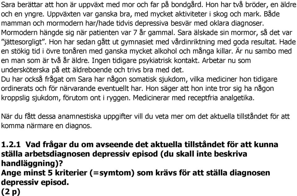 Hon har sedan gått ut gymnasiet med vårdinriktning med goda resultat. Hade en stökig tid i övre tonåren med ganska mycket alkohol och många killar. Är nu sambo med en man som är två år äldre.