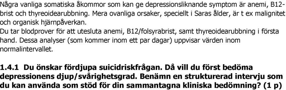 Du tar blodprover för att utesluta anemi, B12/folsyrabrist, samt thyreoidearubbning i första hand.