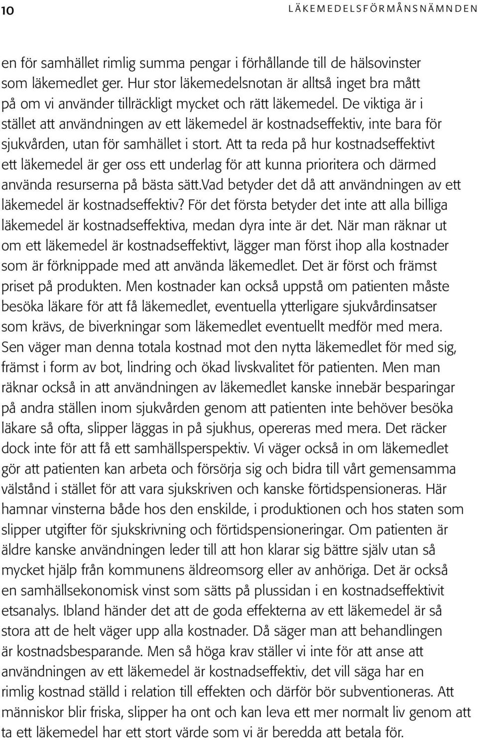 De viktiga är i stället att användningen av ett läkemedel är kostnadseffektiv, inte bara för sjukvården, utan för samhället i stort.