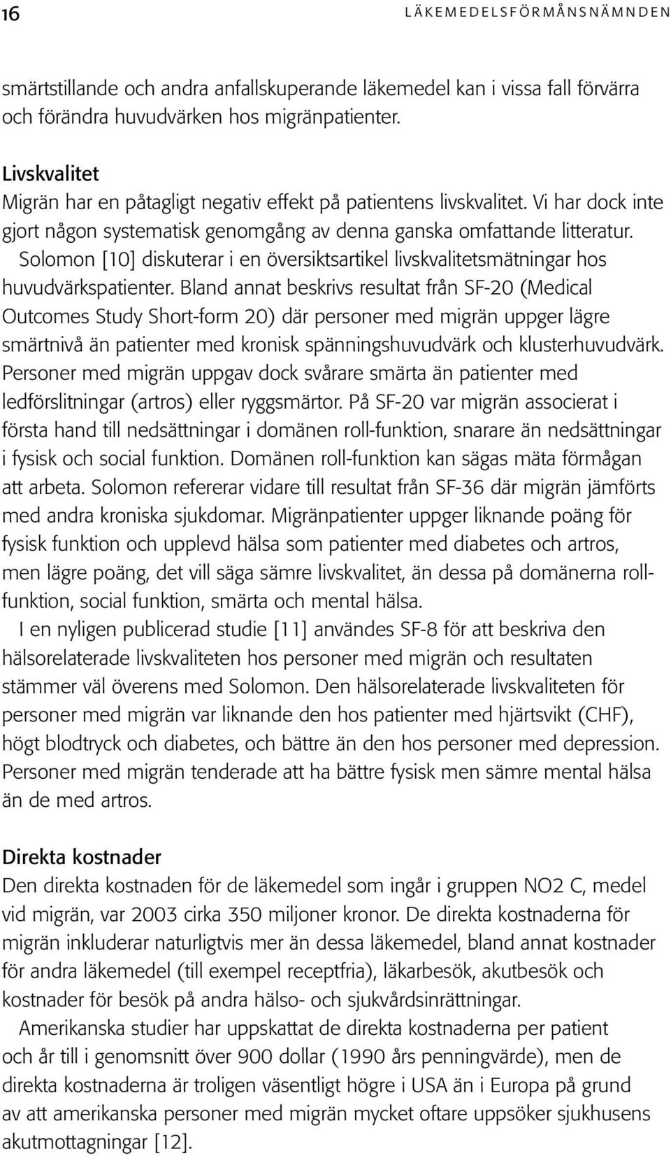 Solomon [10] diskuterar i en översiktsartikel livskvalitetsmätningar hos huvudvärkspatienter.