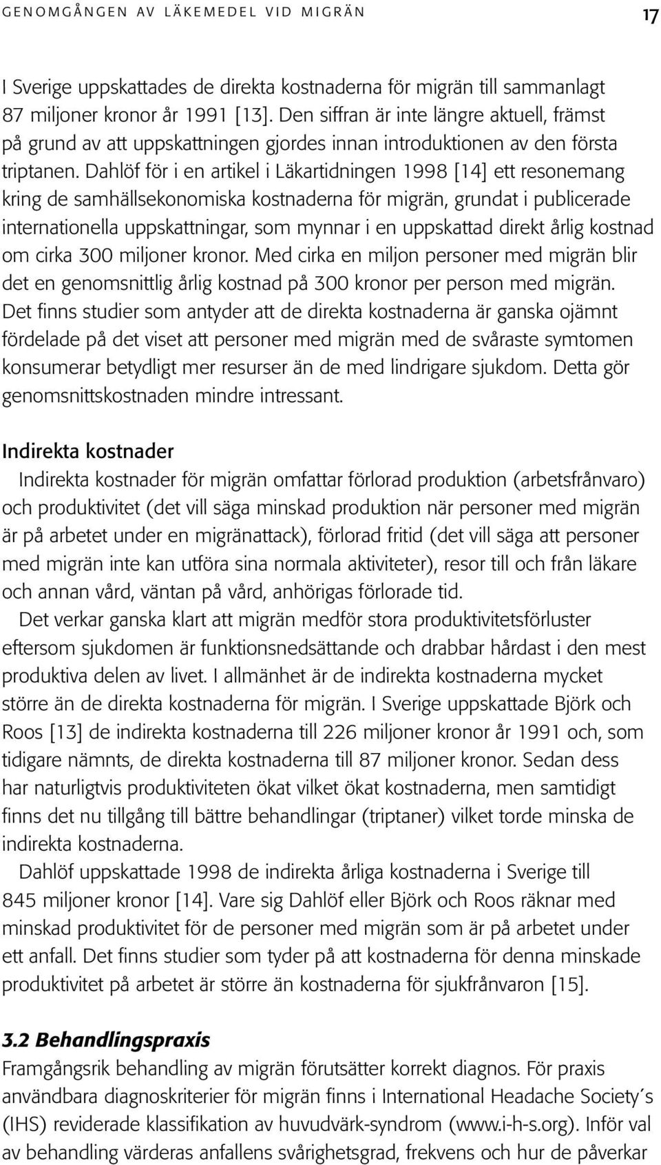 Dahlöf för i en artikel i Läkartidningen 1998 [14] ett resonemang kring de samhällsekonomiska kostnaderna för migrän, grundat i publicerade internationella uppskattningar, som mynnar i en uppskattad